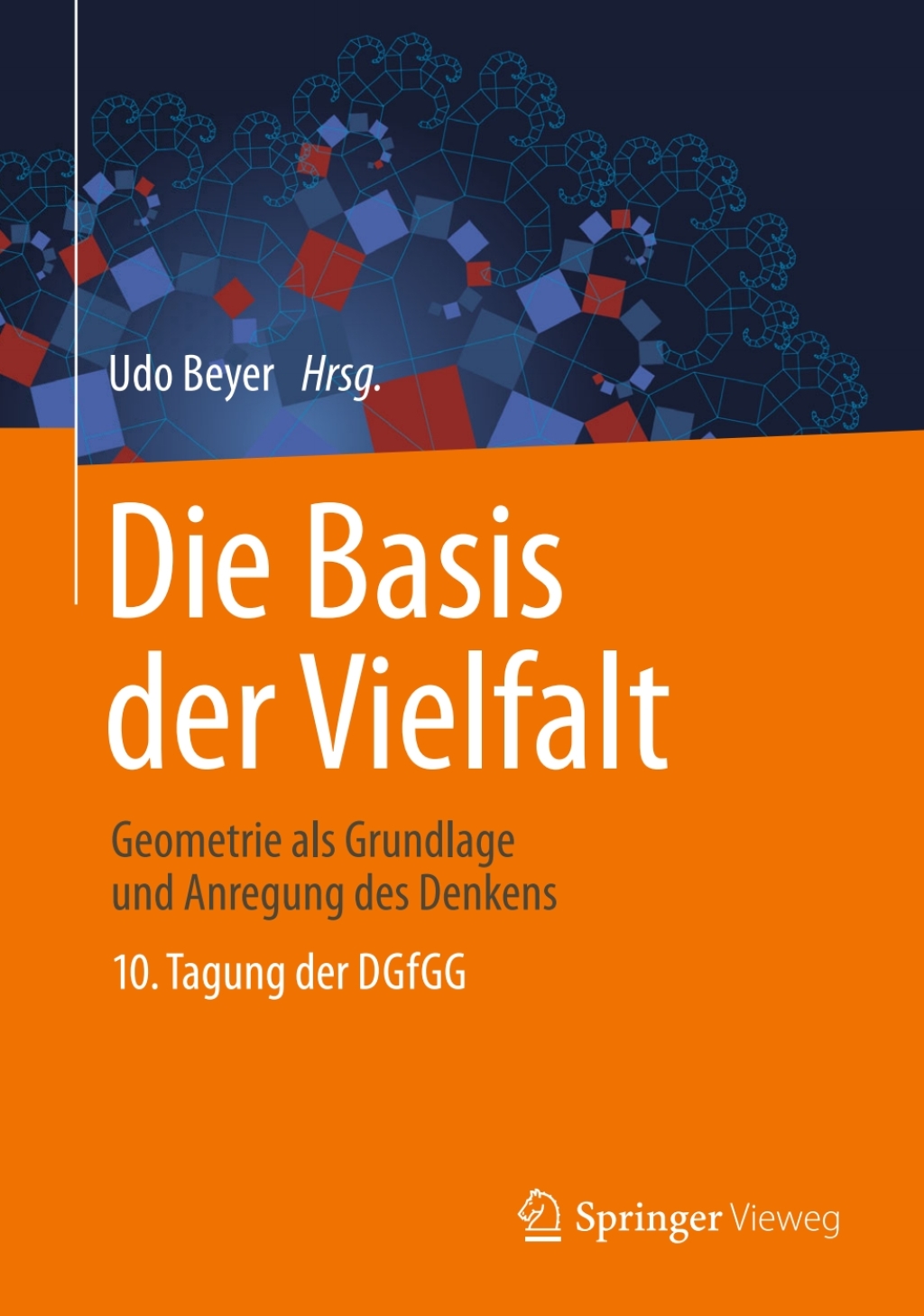 Die Basis der Vielfalt Geometrie als Grundlage und Anregung des Denkens - 10. Tagung der DGfGG 