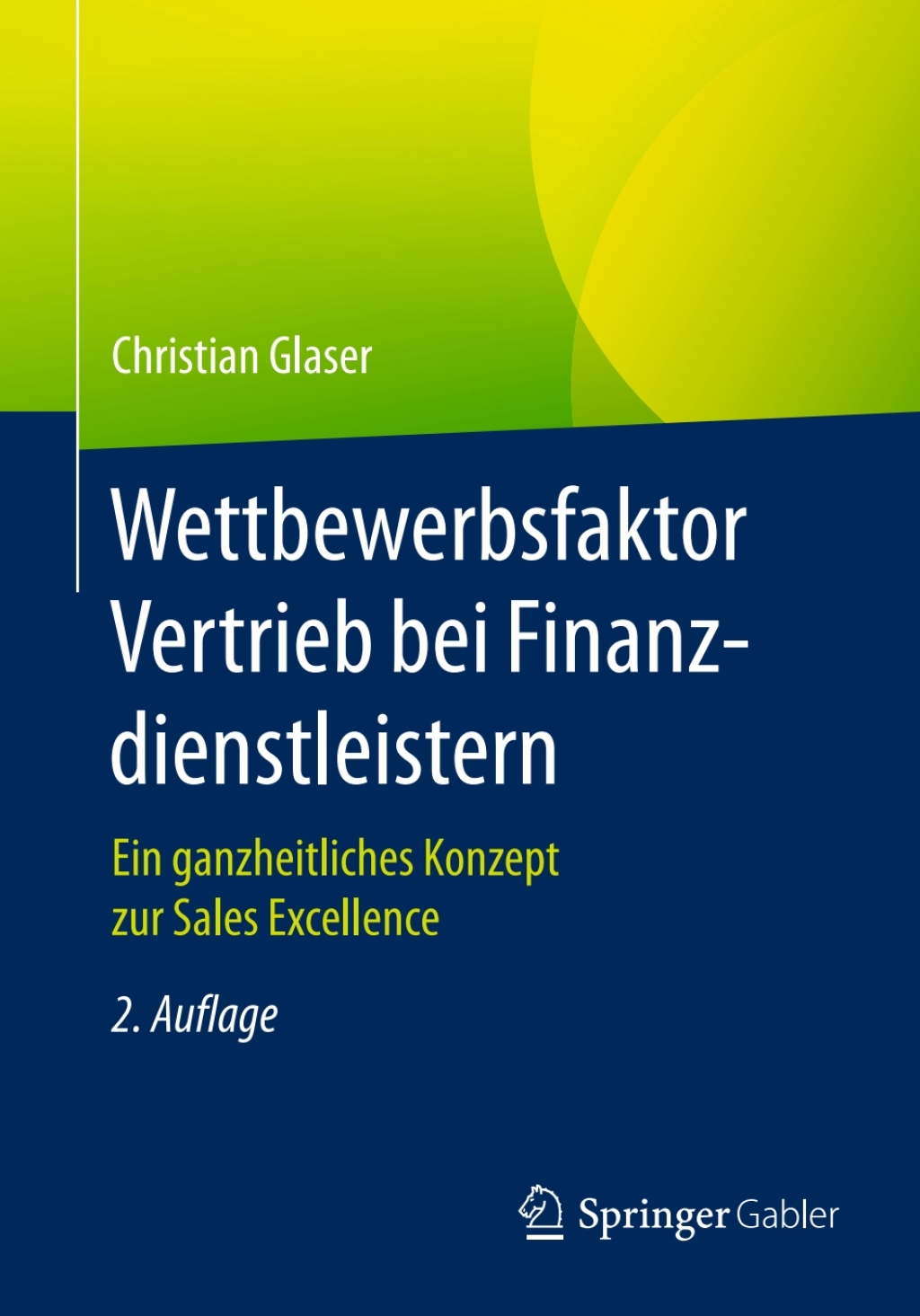 Wettbewerbsfaktor Vertrieb bei Finanzdienstleistern Ein ganzheitliches Konzept zur Sales Excellence 2nd Edition