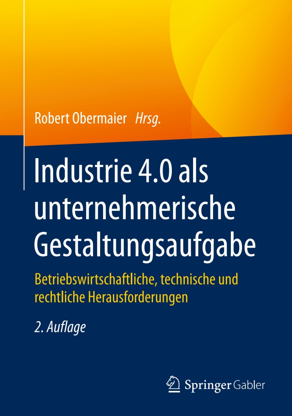 Industrie 4.0 als unternehmerische Gestaltungsaufgabe Betriebswirtschaftliche, technische und rechtliche Herausforderungen 2nd Edition