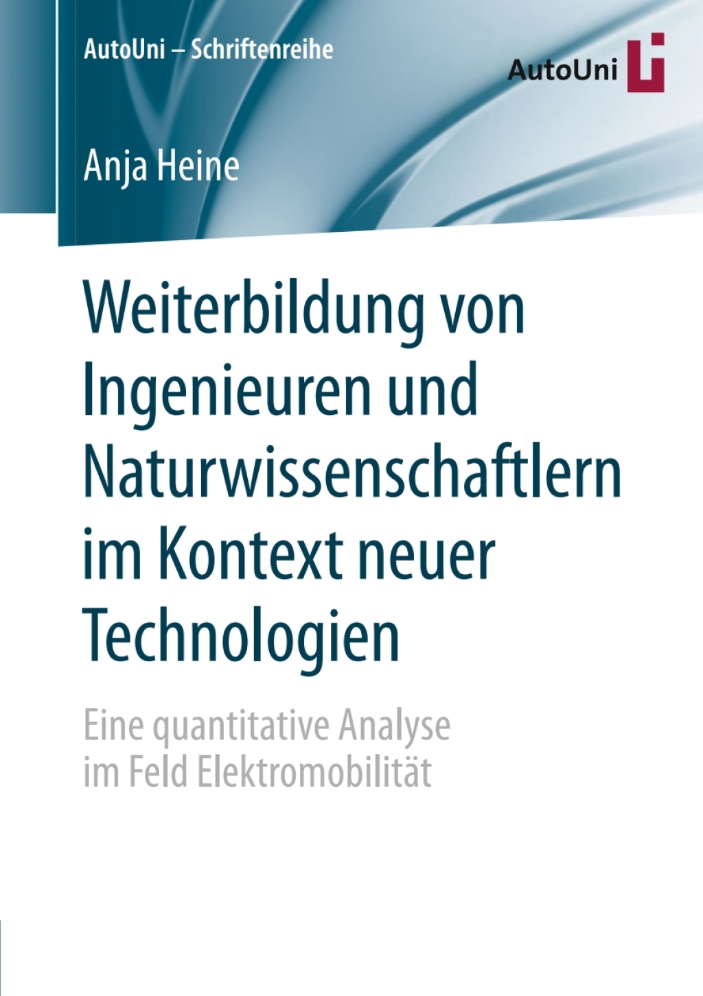 Weiterbildung von Ingenieuren und Naturwissenschaftlern im Kontext neuer Technologien Eine quantitative Analyse im Feld ElektromobilitÃ¢â‚¬Å¡ÃƒÂ ÃƒÂ¶Ã‚Â¬ÃƒÅ¸t 