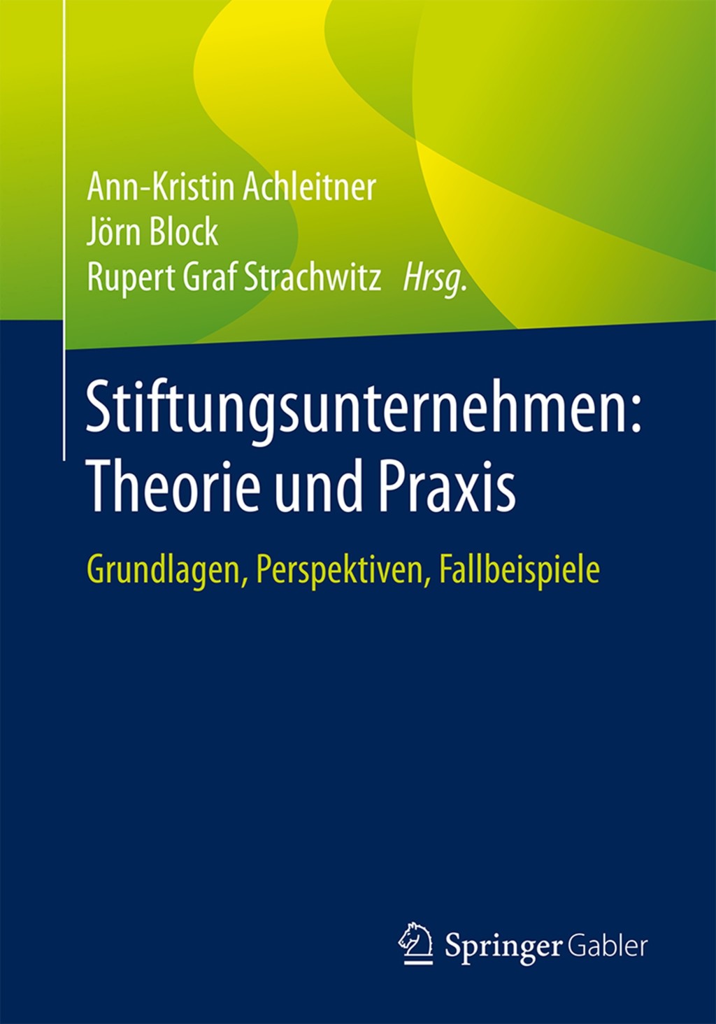 Stiftungsunternehmen: Theorie und Praxis Grundlagen, Perspektiven, Fallbeispiele 
