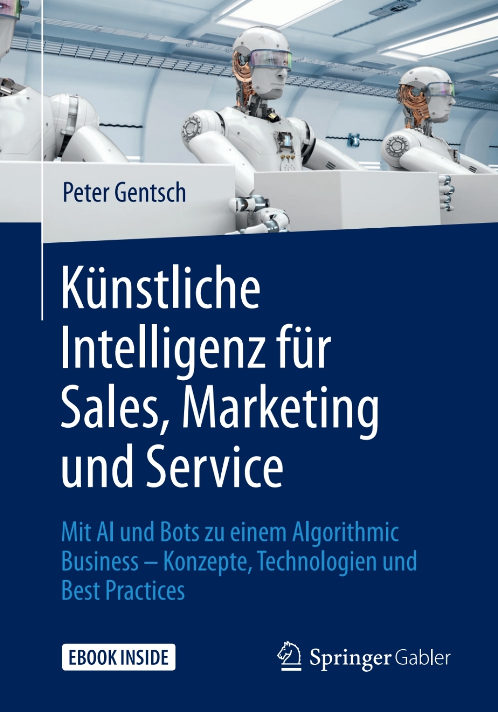 KÃ¢â‚¬Å¡ÃƒÂ ÃƒÂ¶Ã‚Â¬Ã¢Ë†Â«nstliche Intelligenz fÃ¢â‚¬Å¡ÃƒÂ ÃƒÂ¶Ã‚Â¬Ã¢Ë†Â«r Sales, Marketing und Service Mit AI und Bots zu einem Algorithmic Business Ã¢â‚¬Å¡Ãƒâ€žÃƒÂ¶Ã¢Ë†Å¡Ãƒâ€˜Ã¢Ë†Å¡Ã‚Â¨ Konzepte, Technologien und Best Practices 