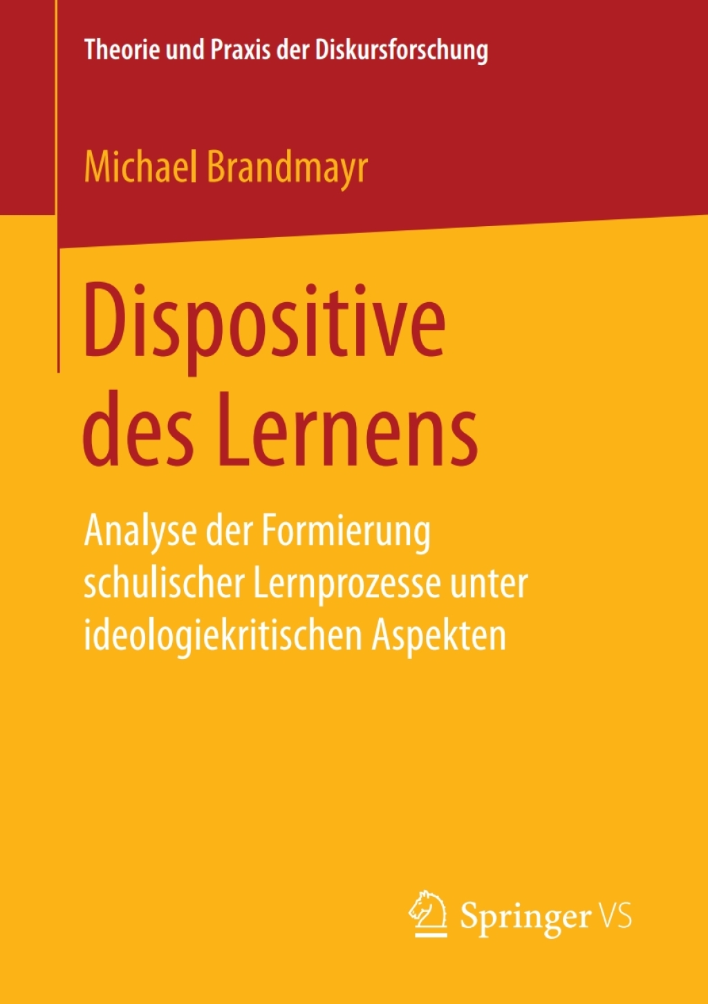Dispositive des Lernens Analyse der Formierung schulischer Lernprozesse unter ideologiekritischen Aspekten 