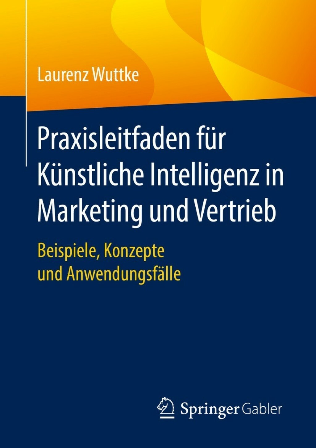 Praxisleitfaden fÃ¢â‚¬Å¡ÃƒÂ ÃƒÂ¶Ã‚Â¬Ã¢Ë†Â«r KÃ¢â‚¬Å¡ÃƒÂ ÃƒÂ¶Ã‚Â¬Ã¢Ë†Â«nstliche Intelligenz in Marketing und Vertrieb Beispiele, Konzepte und AnwendungsfÃ¢â‚¬Å¡ÃƒÂ ÃƒÂ¶Ã‚Â¬ÃƒÅ¸lle 