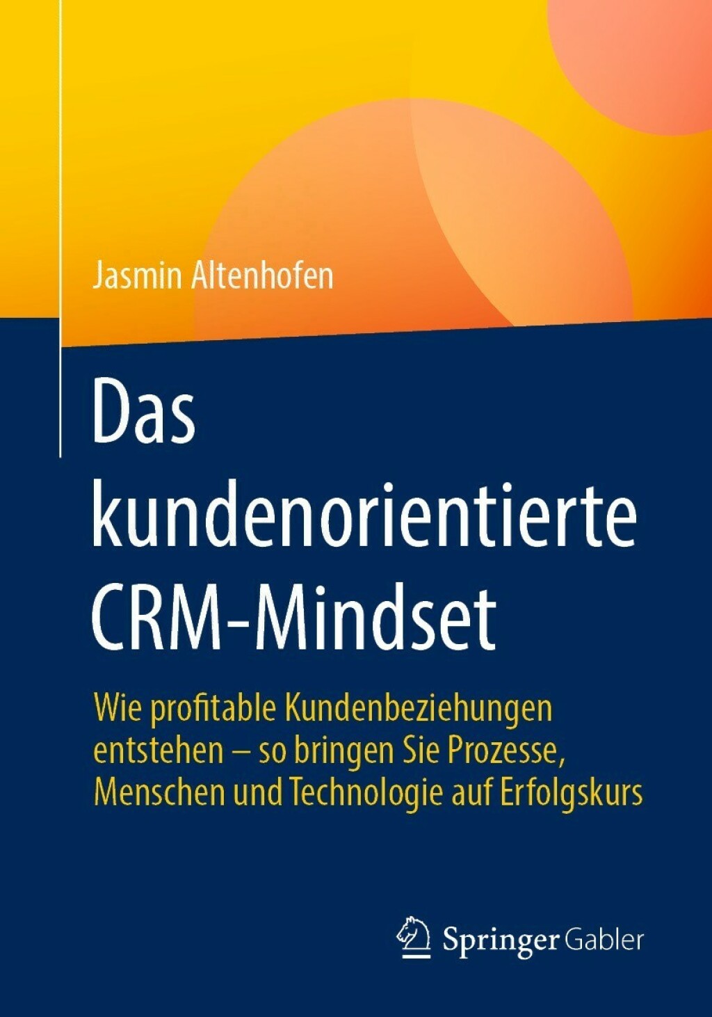 Das kundenorientierte CRM-Mindset Wie profitable Kundenbeziehungen entstehen Ã¢â‚¬Å¡Ãƒâ€žÃƒÂ¶Ã¢Ë†Å¡Ãƒâ€˜Ã¢Ë†Å¡Ã‚Â¨ so bringen Sie Prozesse, Menschen und Technologie auf Erfolgskurs 