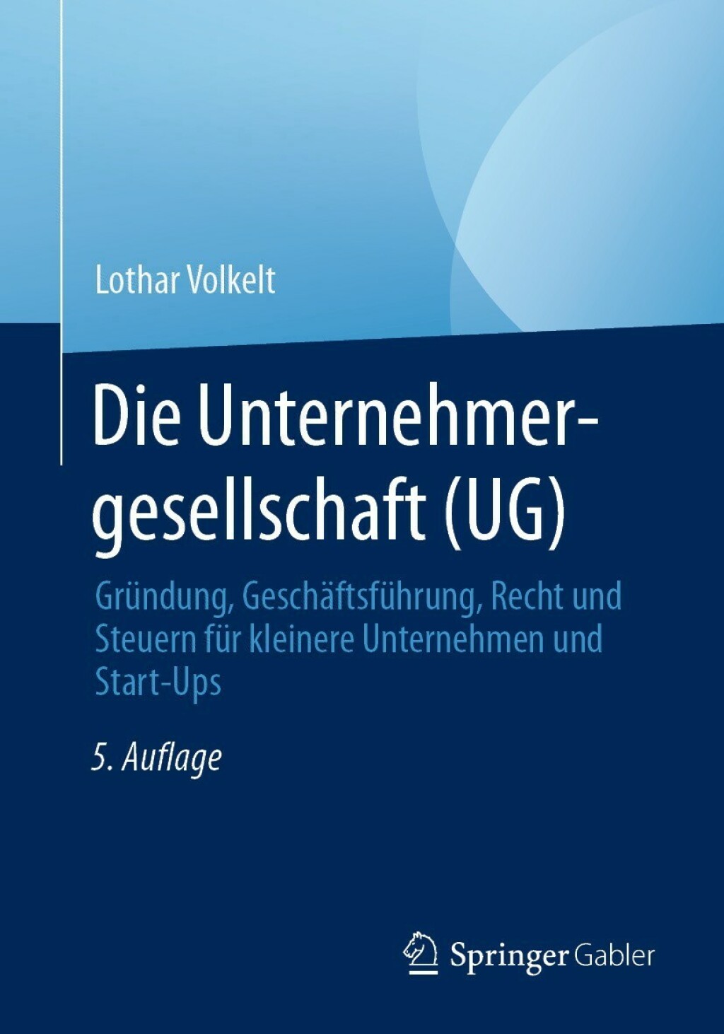 Die Unternehmergesellschaft (UG) GrÃ¢â‚¬Å¡ÃƒÂ ÃƒÂ¶Ã‚Â¬Ã¢Ë†Â«ndung, GeschÃ¢â‚¬Å¡ÃƒÂ ÃƒÂ¶Ã‚Â¬ÃƒÅ¸ftsfÃ¢â‚¬Å¡ÃƒÂ ÃƒÂ¶Ã‚Â¬Ã¢Ë†Â«hrung, Recht und Steuern fÃ¢â‚¬Å¡ÃƒÂ ÃƒÂ¶Ã‚Â¬Ã¢Ë†Â«r kleinere Unternehmen und Start-Ups 5th Edition