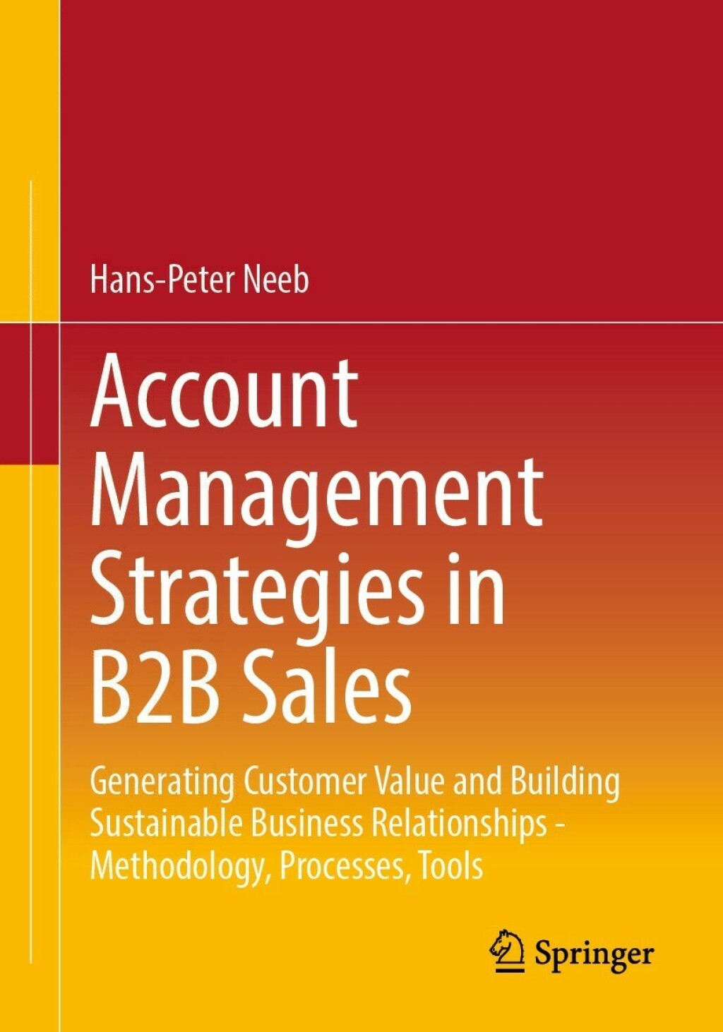 Account Management Strategies in B2B Sales Generating Customer Value and Building Sustainable Business Relationships - Methodology, Processes, Tools 