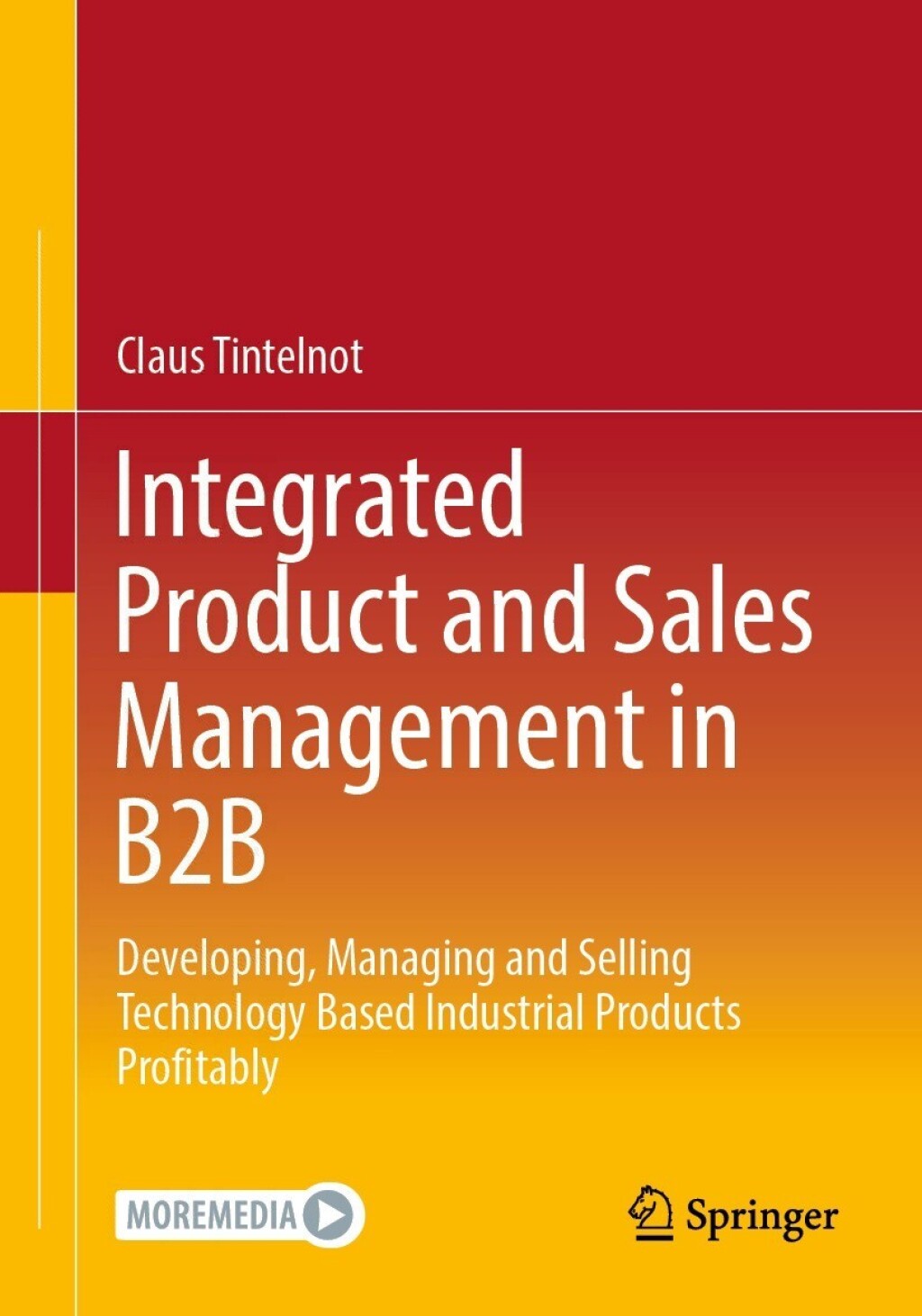 Integrated Product and Sales Management in B2B Developing, Managing and Selling Technology Based Industrial Products Profitably 