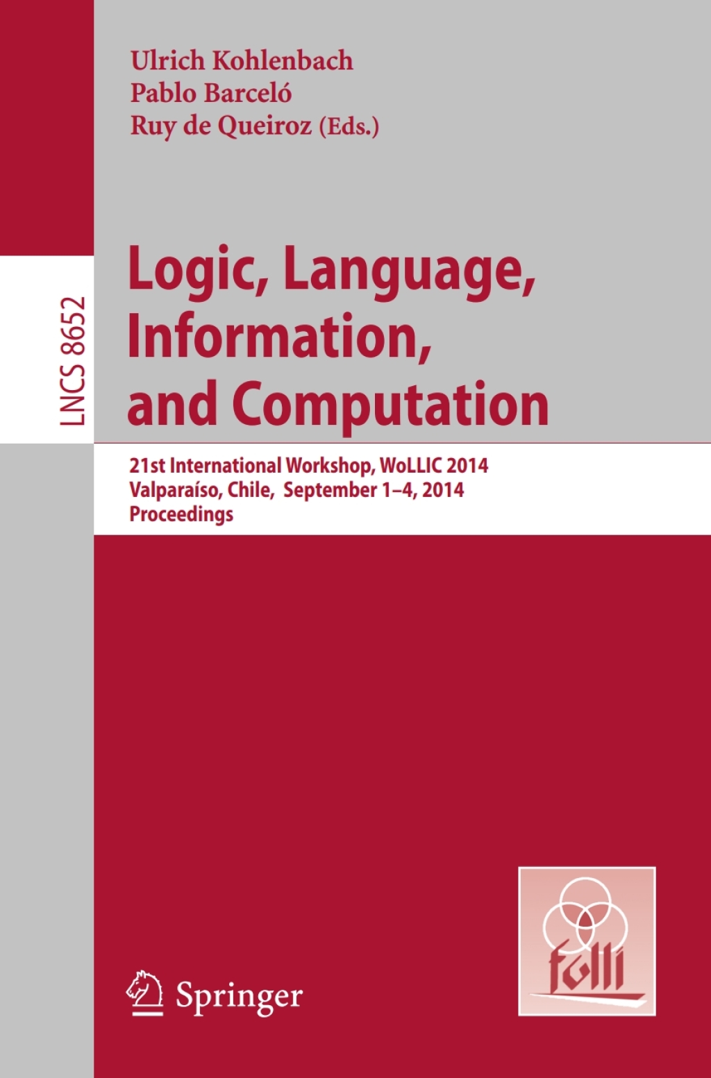 Logic, Language, Information, and Computation 21st International Workshop, WoLLIC 2014, ValparaÃ¢â‚¬Å¡ÃƒÂ ÃƒÂ¶Ã¢â‚¬Å¡ÃƒÂ¢Ã¢â‚¬Â so, Chile, September 1-4, 2014. Proceedings 