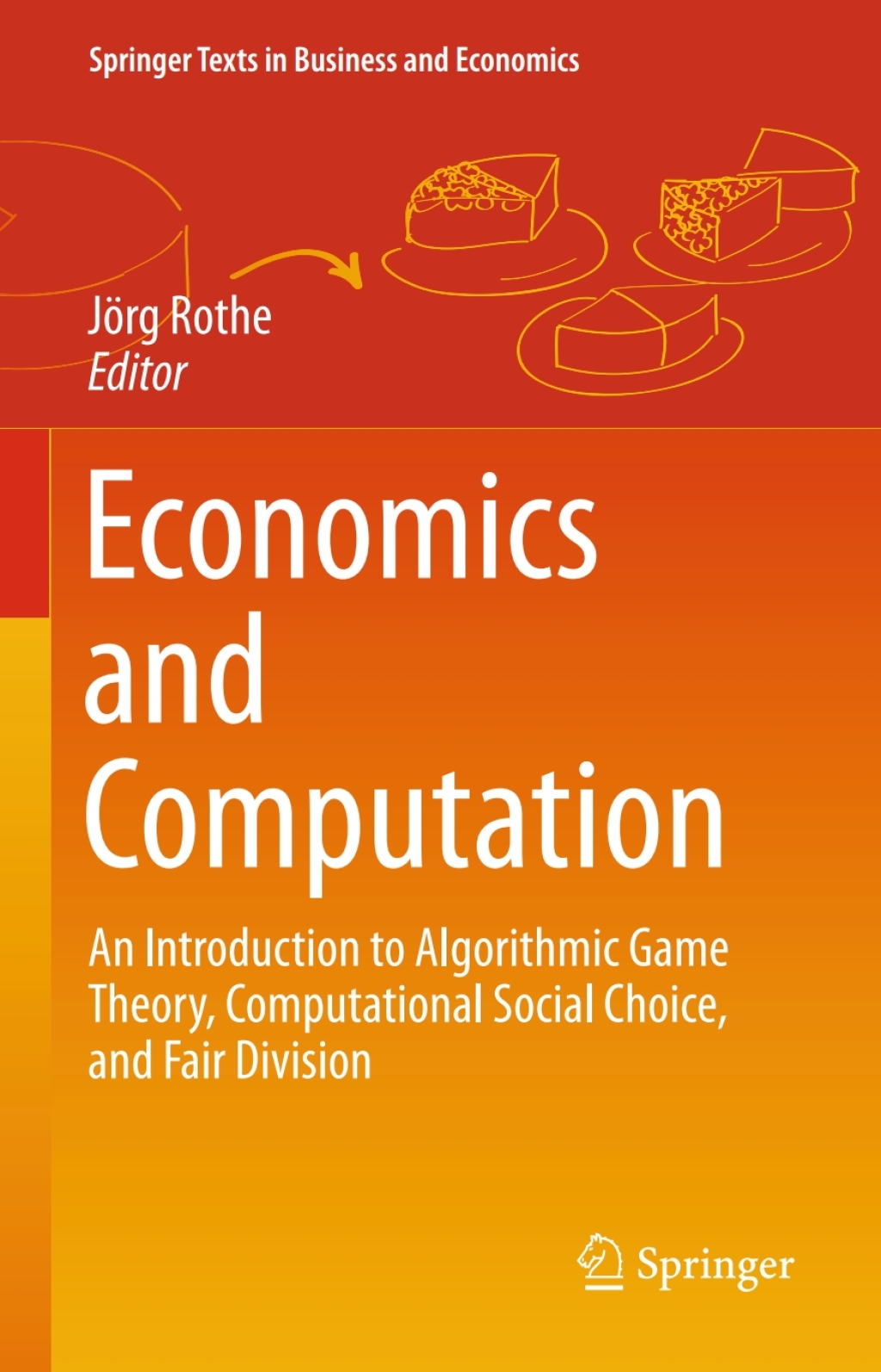 Economics and Computation An Introduction to Algorithmic Game Theory, Computational Social Choice, and Fair Division 