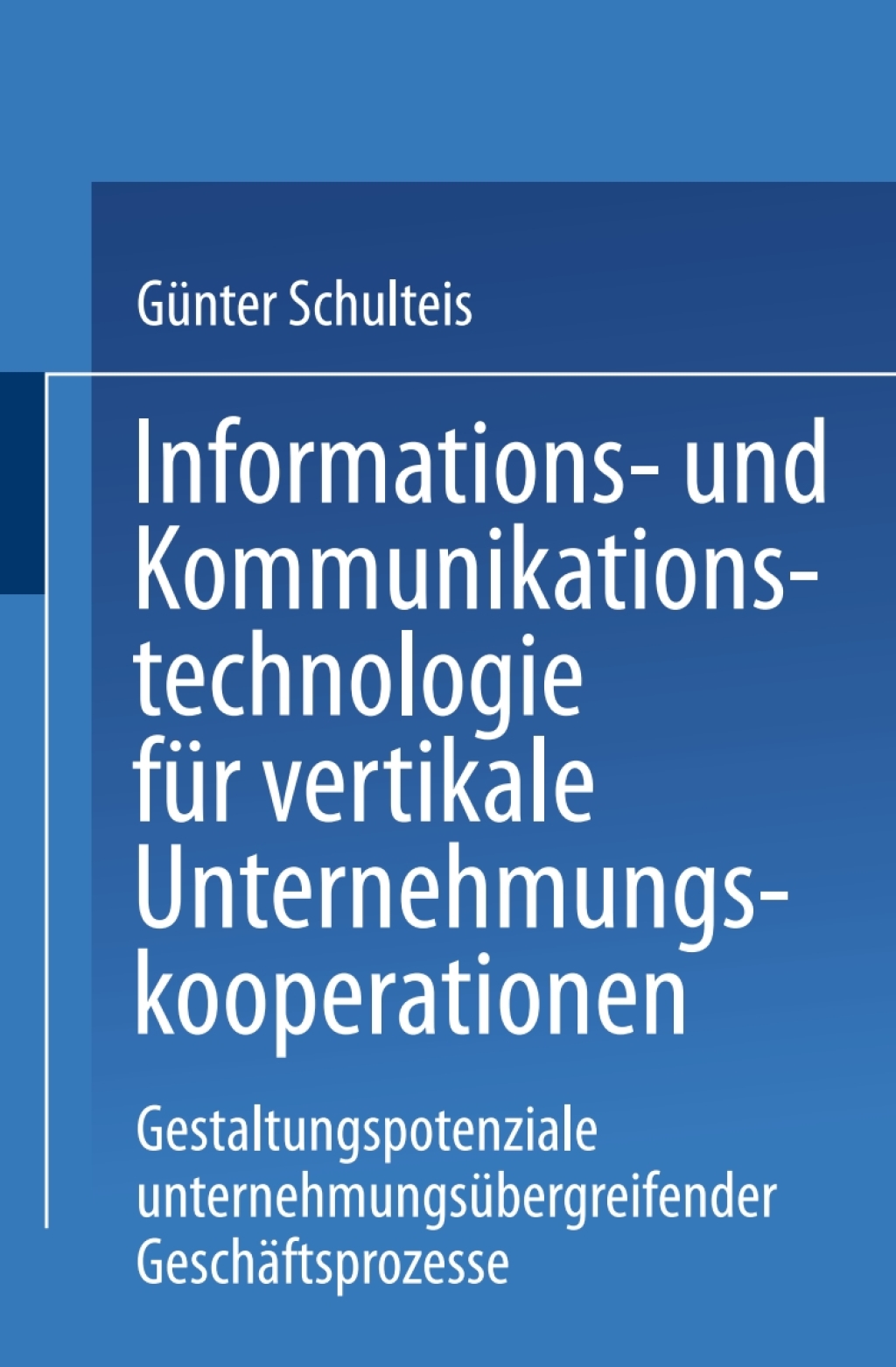 Informations- und Kommunikationstechnologie fÃ¢â‚¬Å¡ÃƒÂ ÃƒÂ¶Ã‚Â¬Ã¢Ë†Â«r vertikale Unternehmungskooperationen Gestaltung unternehmungsÃ¢â‚¬Å¡ÃƒÂ ÃƒÂ¶Ã‚Â¬Ã¢Ë†Â«bergreifender GeschÃ¢â‚¬Å¡ÃƒÂ ÃƒÂ¶Ã‚Â¬ÃƒÅ¸ftsprozesse 
