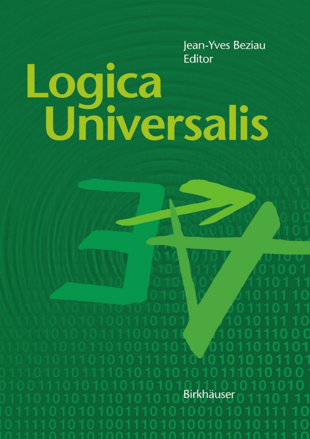Logica Universalis Towards a General Theory of Logic 1st Edition