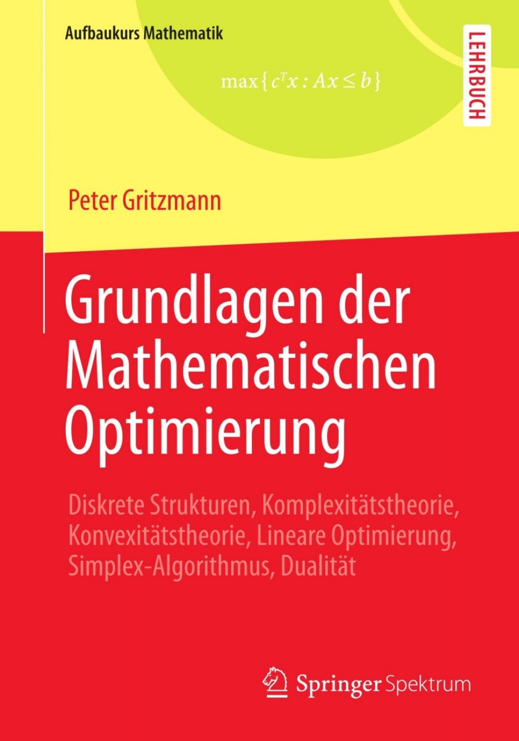 Grundlagen der Mathematischen Optimierung Diskrete Strukturen, KomplexitÃ¢â‚¬Å¡ÃƒÂ ÃƒÂ¶Ã‚Â¬ÃƒÅ¸tstheorie, KonvexitÃ¢â‚¬Å¡ÃƒÂ ÃƒÂ¶Ã‚Â¬ÃƒÅ¸tstheorie, Lineare Optimierung, Simplex-Algorithmus, DualitÃ¢â‚¬Å¡ÃƒÂ ÃƒÂ¶Ã‚Â¬ÃƒÅ¸t 