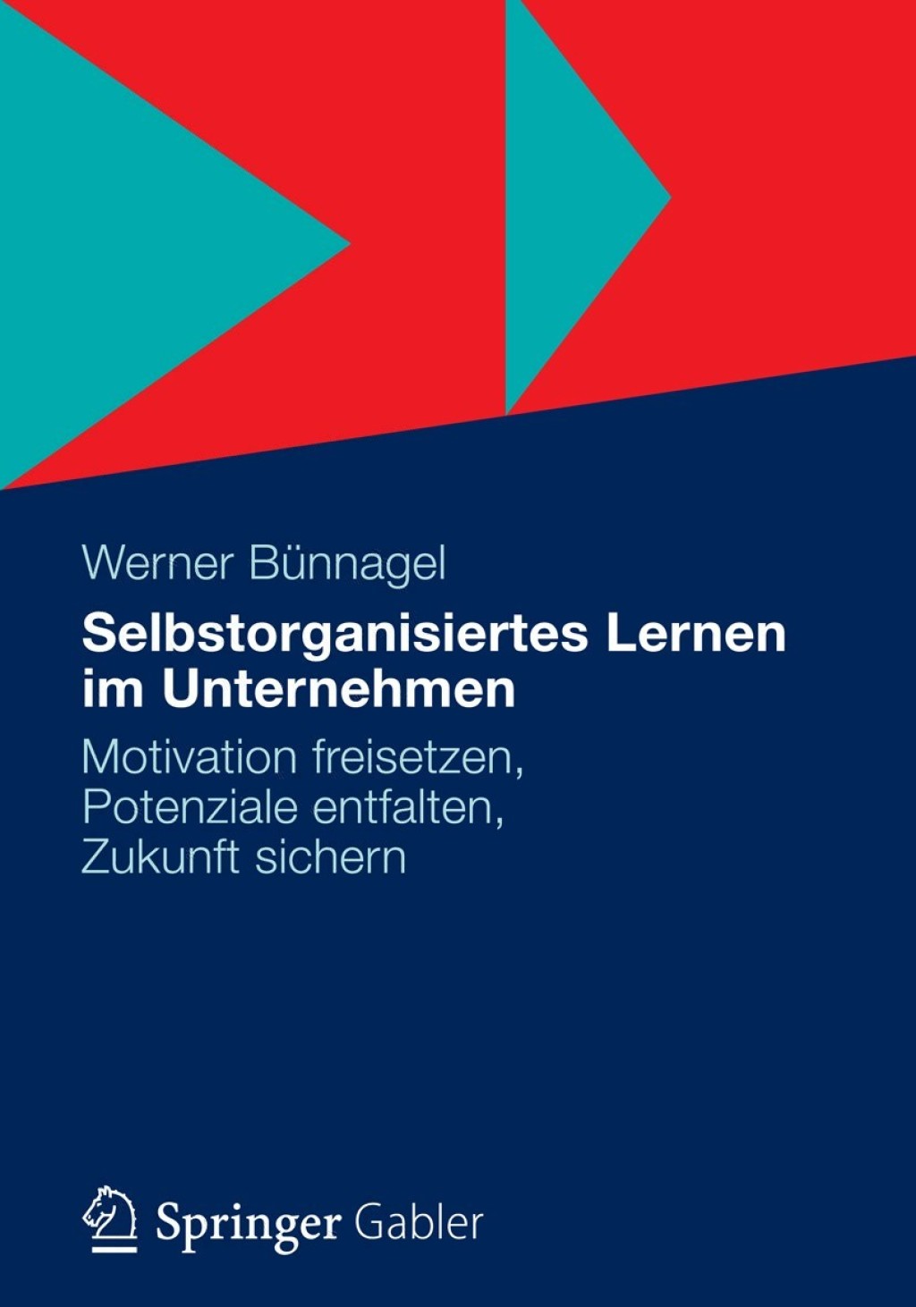 Selbstorganisiertes Lernen im Unternehmen Motivation freisetzen, Potenziale entfalten, Zukunft sichern 