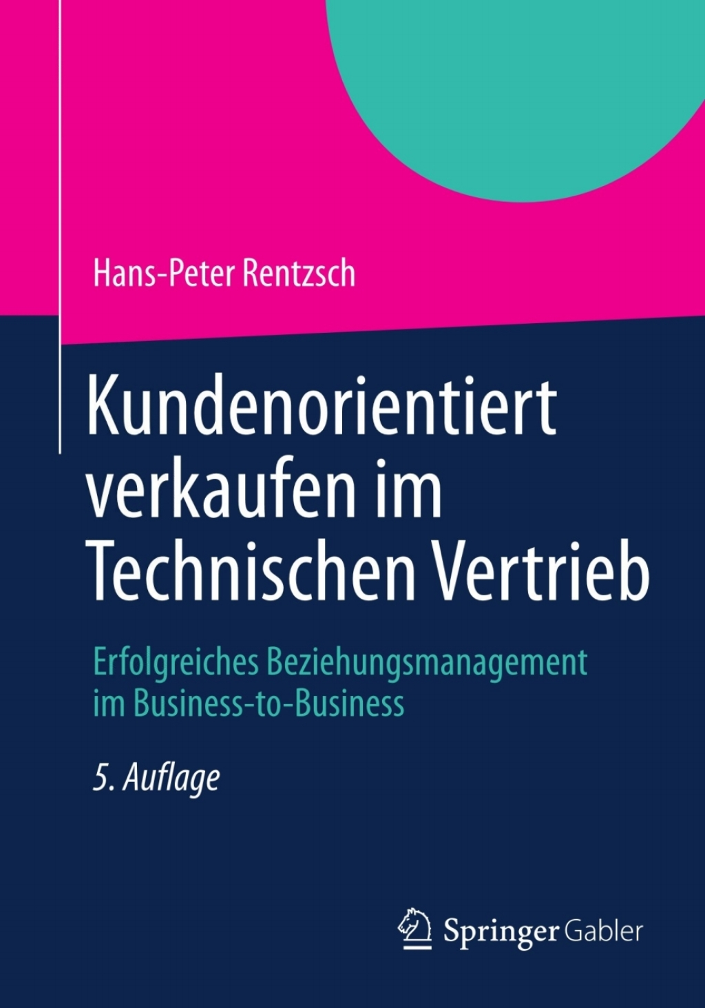 Kundenorientiert verkaufen im Technischen Vertrieb Erfolgreiches Beziehungsmanagement im Business-to-Business 5th Edition