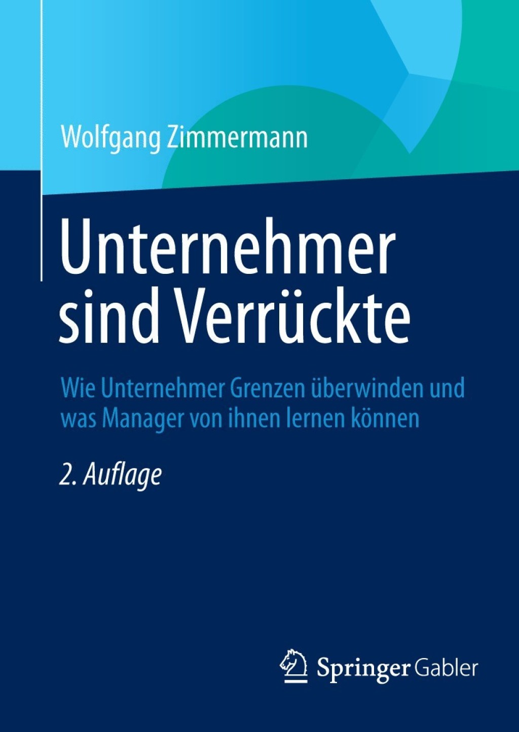 Unternehmer sind VerrÃ¢â‚¬Å¡ÃƒÂ ÃƒÂ¶Ã‚Â¬Ã¢Ë†Â«ckte Wie Unternehmer Grenzen Ã¢â‚¬Å¡ÃƒÂ ÃƒÂ¶Ã‚Â¬Ã¢Ë†Â«berwinden und was Manager von ihnen lernen kÃ¢â‚¬Å¡ÃƒÂ ÃƒÂ¶Ã¢â‚¬Å¡ÃƒÂ Ãƒâ€¡nnen 2nd Edition