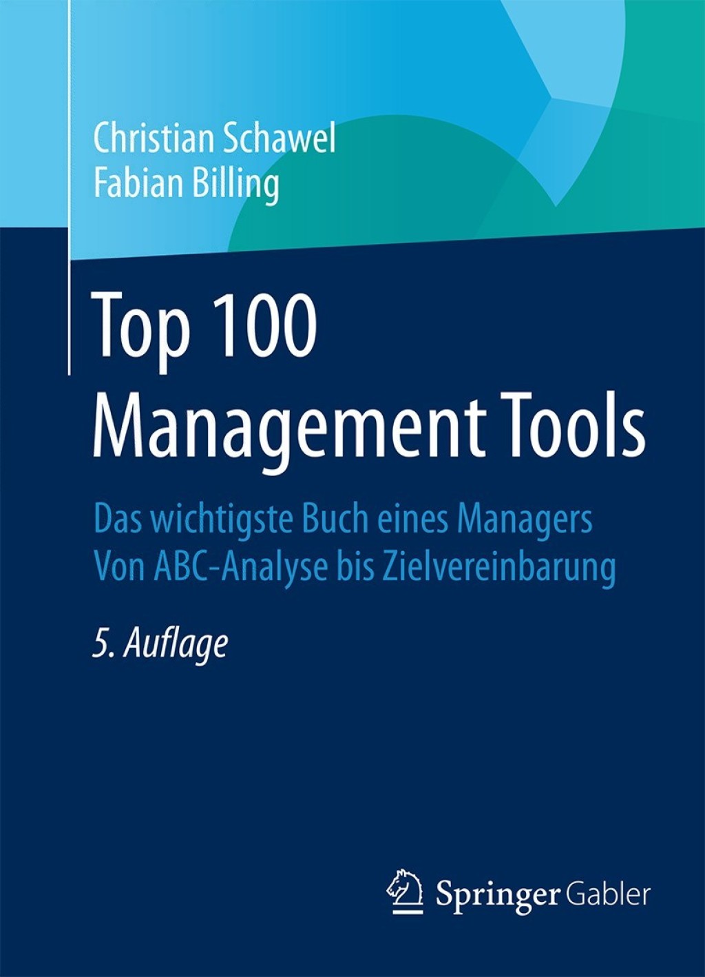 Top 100 Management Tools Das wichtigste Buch eines Managers Von ABC-Analyse bis Zielvereinbarung 5th Edition