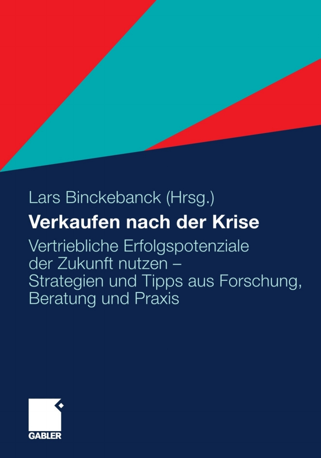 Verkaufen nach der Krise Vertriebliche Erfolgspotenziale der Zukunft nutzen - Strategien und Tipps aus Forschung, Beratung und Praxis 