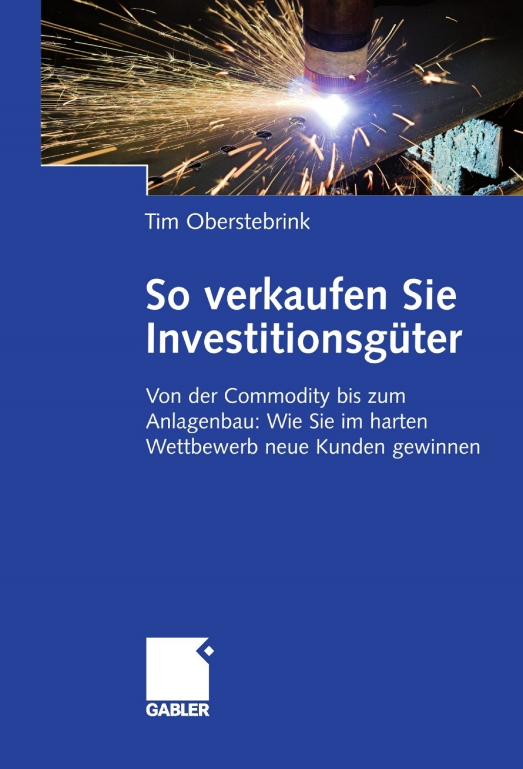 So verkaufen Sie InvestitionsgÃ¢â‚¬Å¡ÃƒÂ ÃƒÂ¶Ã‚Â¬Ã¢Ë†Â«ter Von der Commodity bis zum Anlagenbau: Wie Sie im harten Wettbewerb neue Kunden gewinnen 