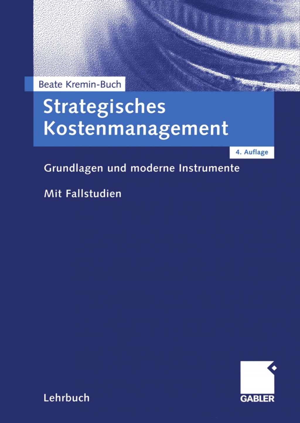 Strategisches Kostenmanagement Grundlagen und moderne Instrumente. Mit Fallstudien. 4th Edition