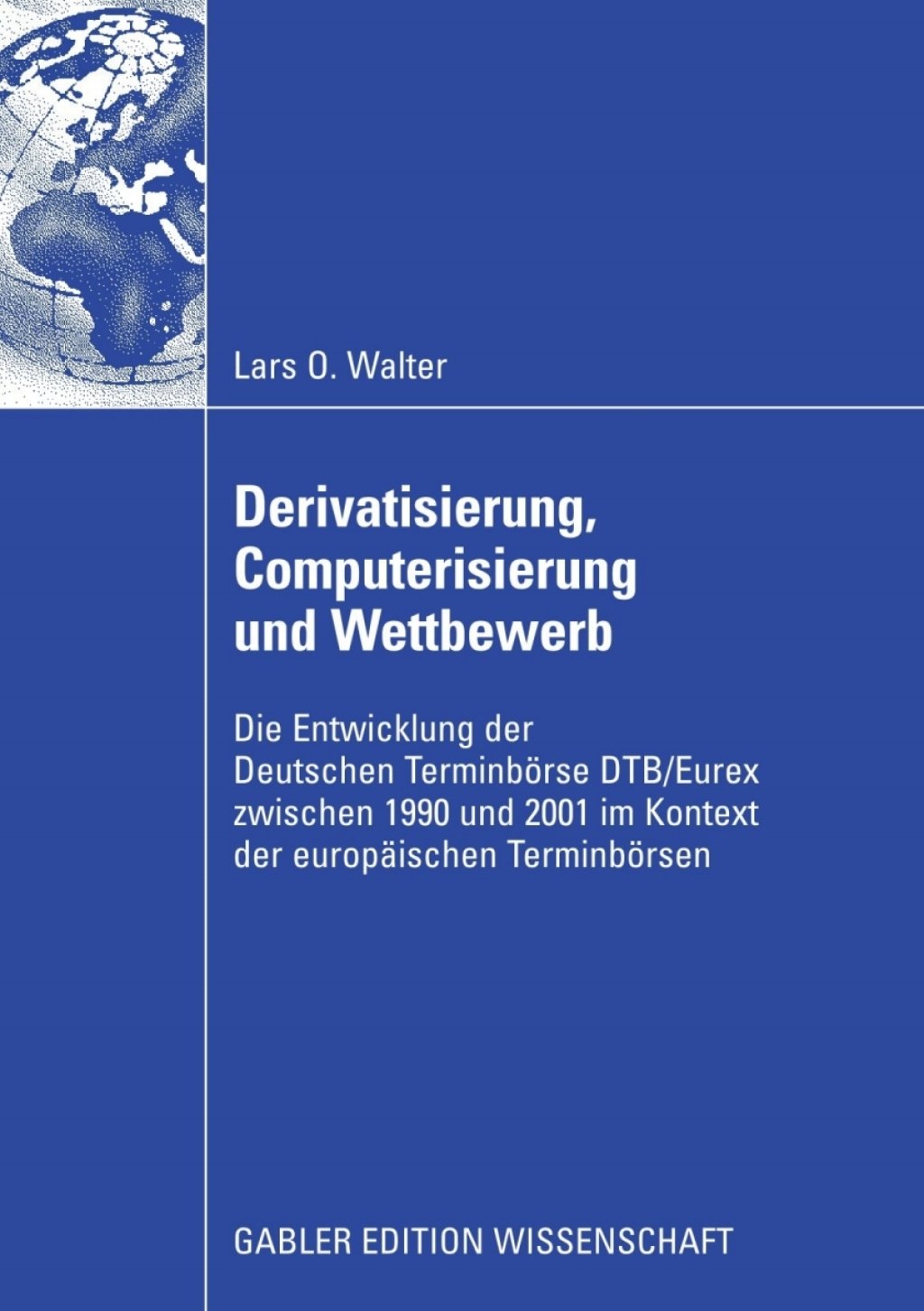 Derivatisierung, Computerisierung und Wettbewerb Die Entwicklung der Deutschen TerminbÃ¢â‚¬Å¡ÃƒÂ ÃƒÂ¶Ã¢â‚¬Å¡ÃƒÂ Ãƒâ€¡rse DTB/Eurex zwischen 1990 und 2001 im Kontext der europÃ¢â‚¬Å¡ÃƒÂ ÃƒÂ¶Ã‚Â¬ÃƒÅ¸ischen TerminbÃ¢â‚¬Å¡ÃƒÂ ÃƒÂ¶Ã¢â‚¬Å¡ÃƒÂ Ãƒâ€¡rsen 