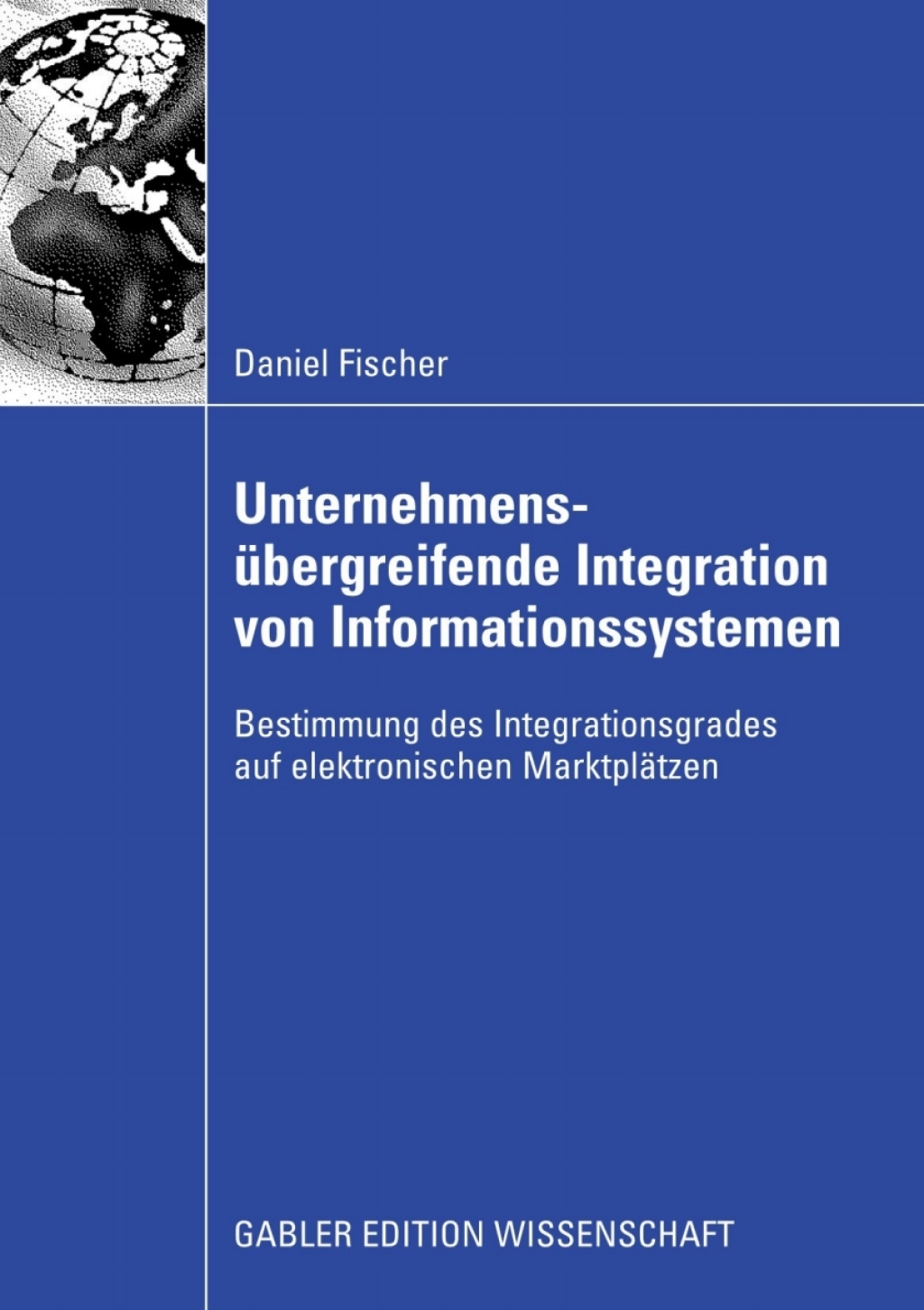 UnternehmensÃ¢â‚¬Å¡ÃƒÂ ÃƒÂ¶Ã‚Â¬Ã¢Ë†Â«bergreifende Integration von Informationssystemen Bestimmung des Integrationsgrades auf elektronischen MarktplÃ¢â‚¬Å¡ÃƒÂ ÃƒÂ¶Ã‚Â¬ÃƒÅ¸tzen 