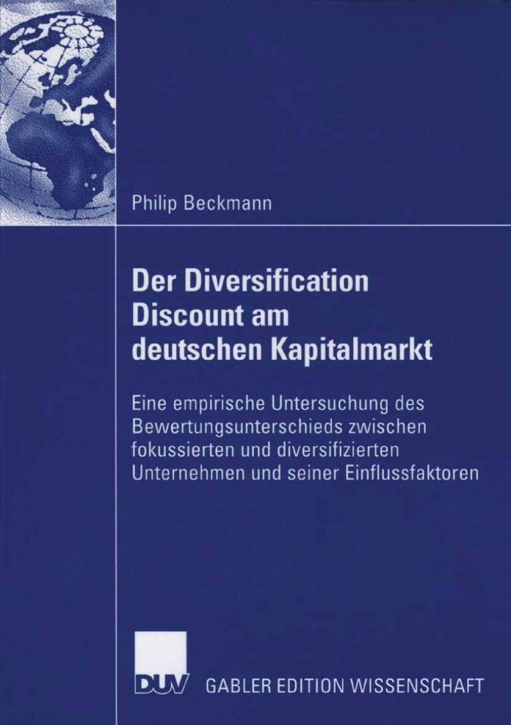 Der Diversification Discount am deutschen Kapitalmarkt Eine empirische Untersuchung des Bewertungsunterschieds zwischen fokussierten und diversifizierten Unternehmen und seiner Einflussfaktoren 