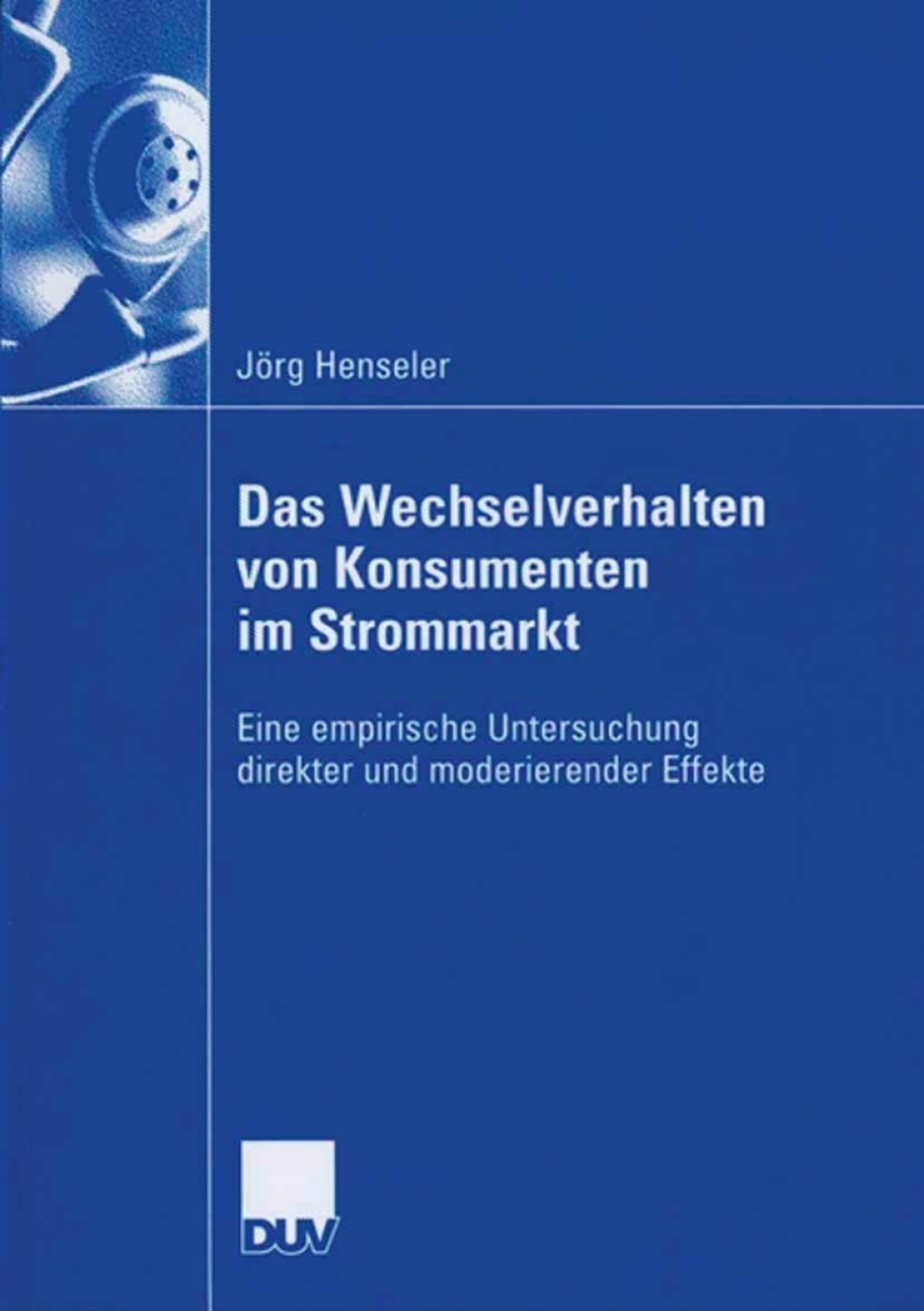Das Wechselverhalten von Konsumenten im Strommarkt Eine empirische Untersuchung direkter und moderierender Effekte 