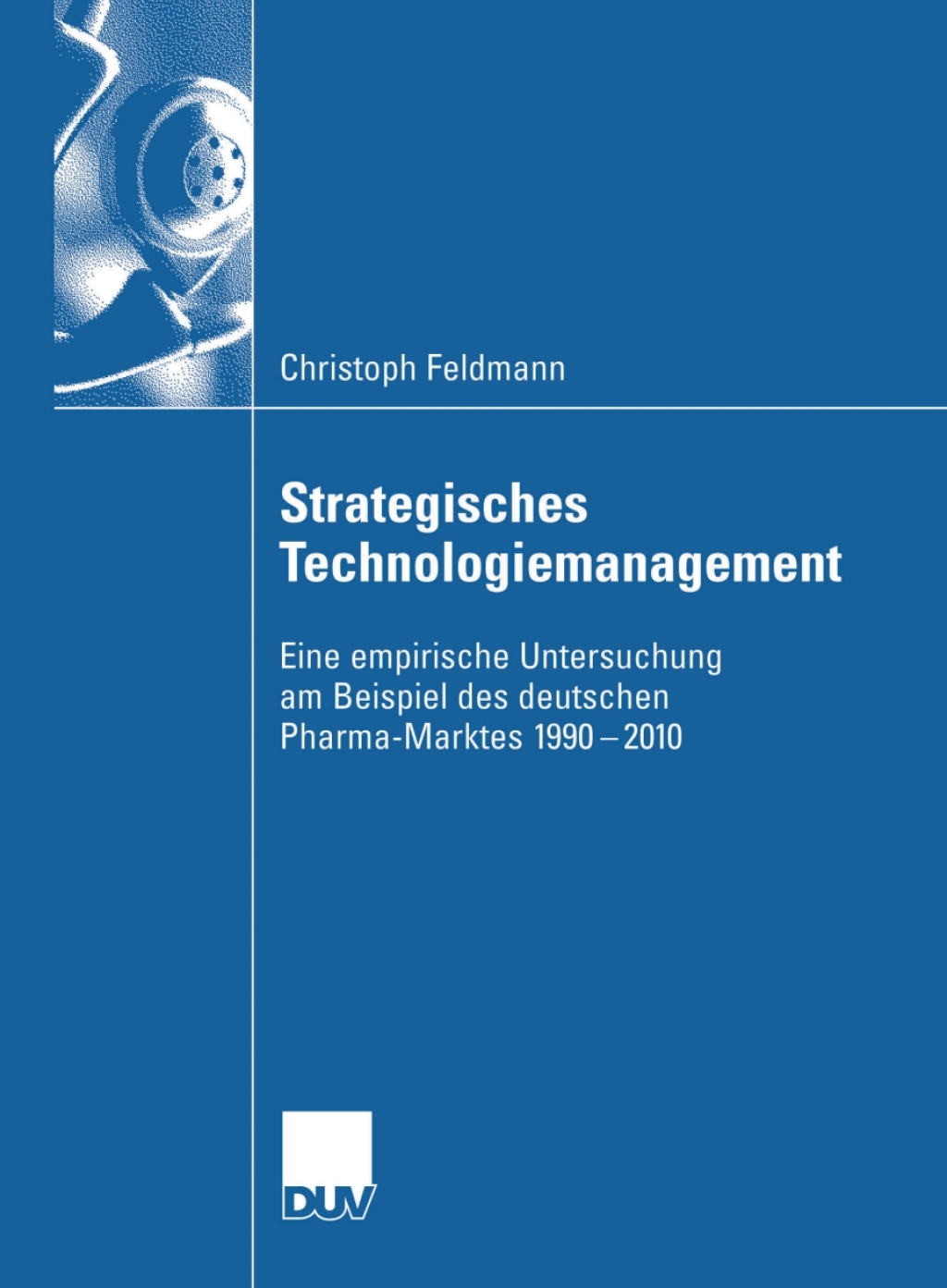 Strategisches Technologiemanagement Eine empirische Untersuchung am Beispiel des deutschen Pharma-Marktes 1990-2010 