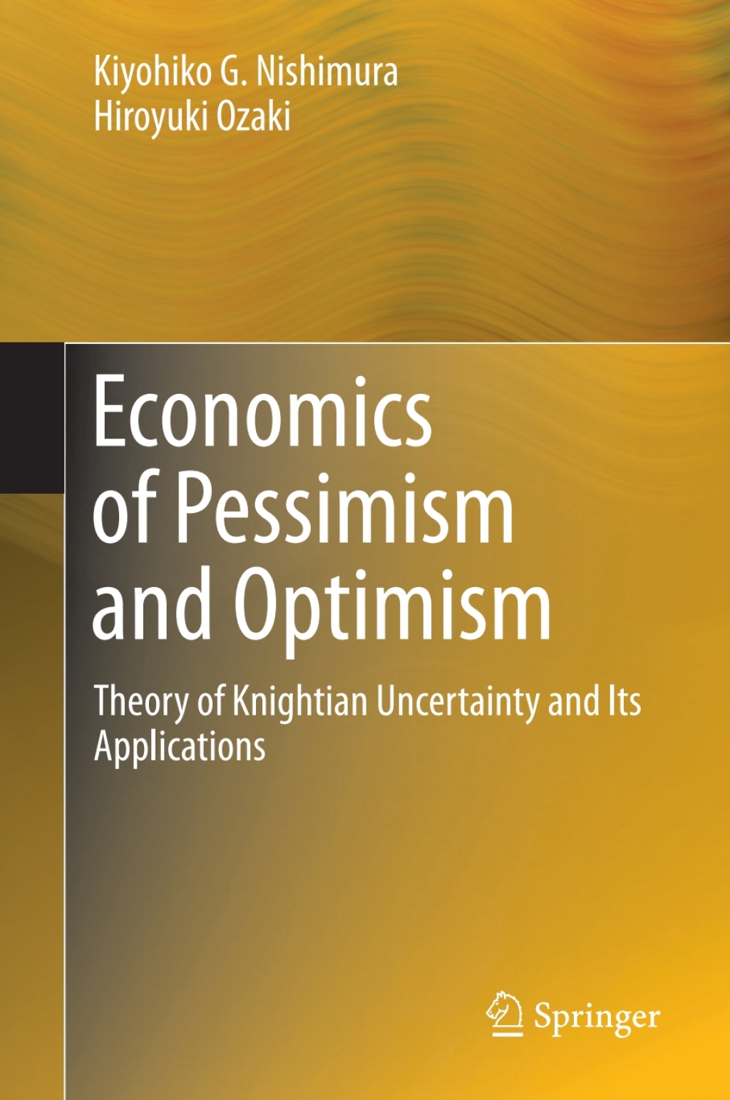 Economics of Pessimism and Optimism Theory of Knightian Uncertainty and Its Applications 