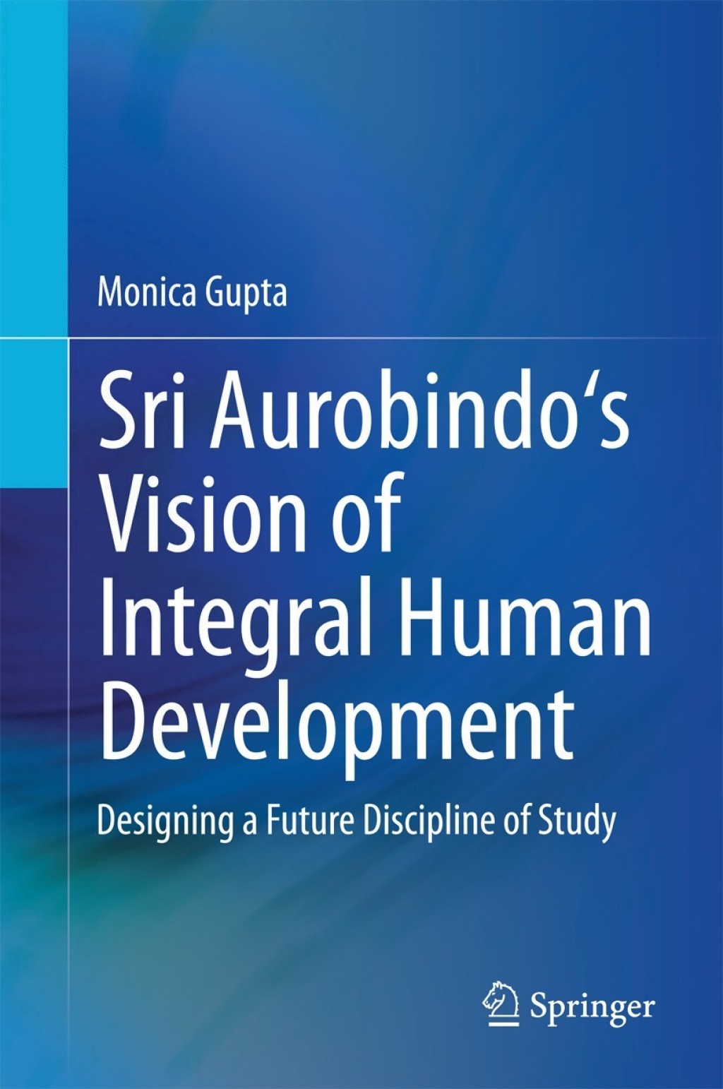 Sri Aurobindo's Vision of Integral Human Development Designing a Future Discipline of Study 