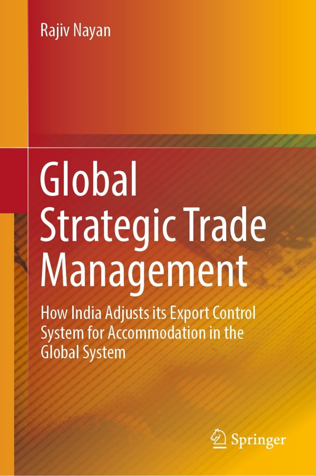 Global Strategic Trade Management How India Adjusts its Export Control System for Accommodation in the Global System 