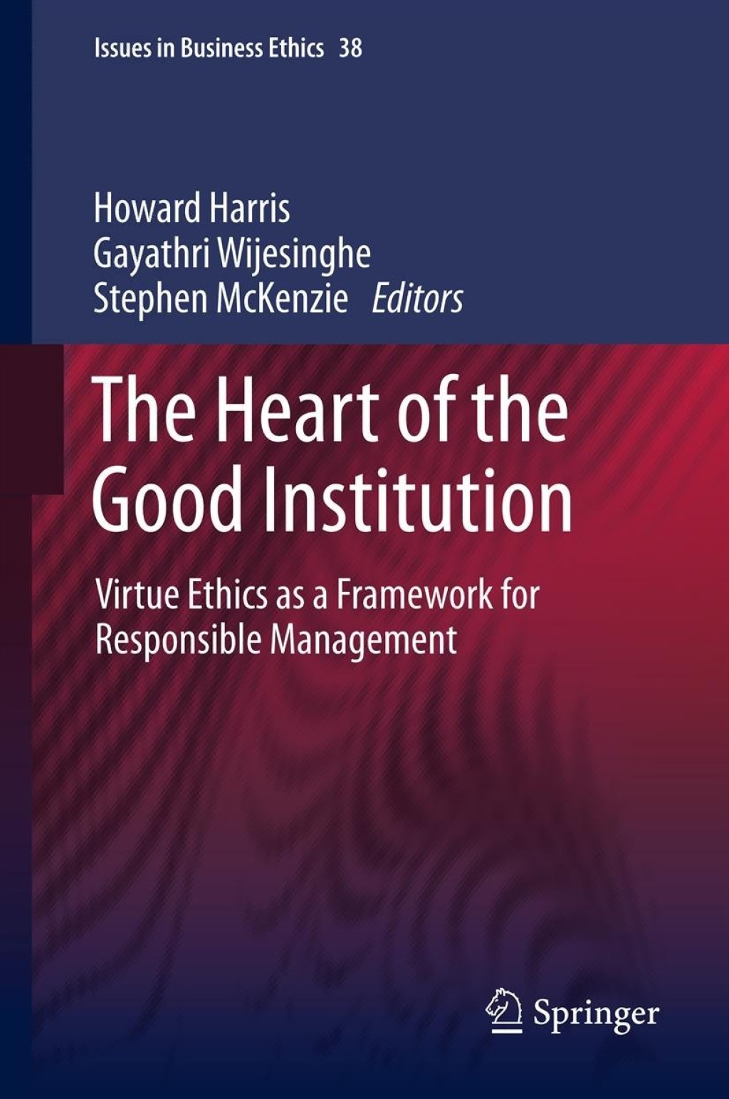The Heart of the Good Institution Virtue Ethics as a Framework for Responsible Management 