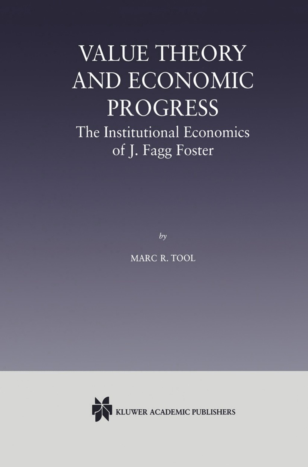 Value Theory and Economic Progress: The Institutional Economics of J. Fagg Foster The Institutional Economics of J.Fagg Foster 