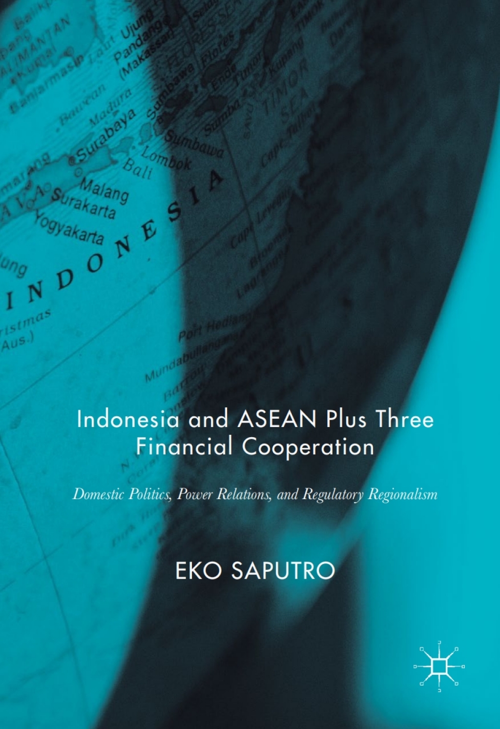 Indonesia and ASEAN Plus Three Financial Cooperation Domestic Politics, Power Relations, and Regulatory Regionalism 