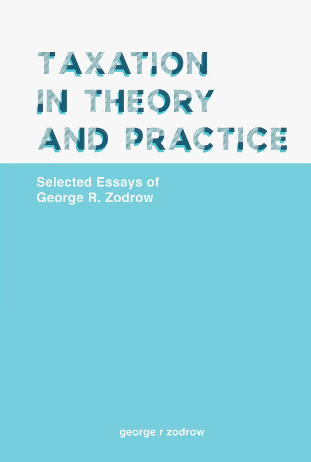 Taxation in Theory and Practice Selected Essays of George R Zodrow 1st Edition