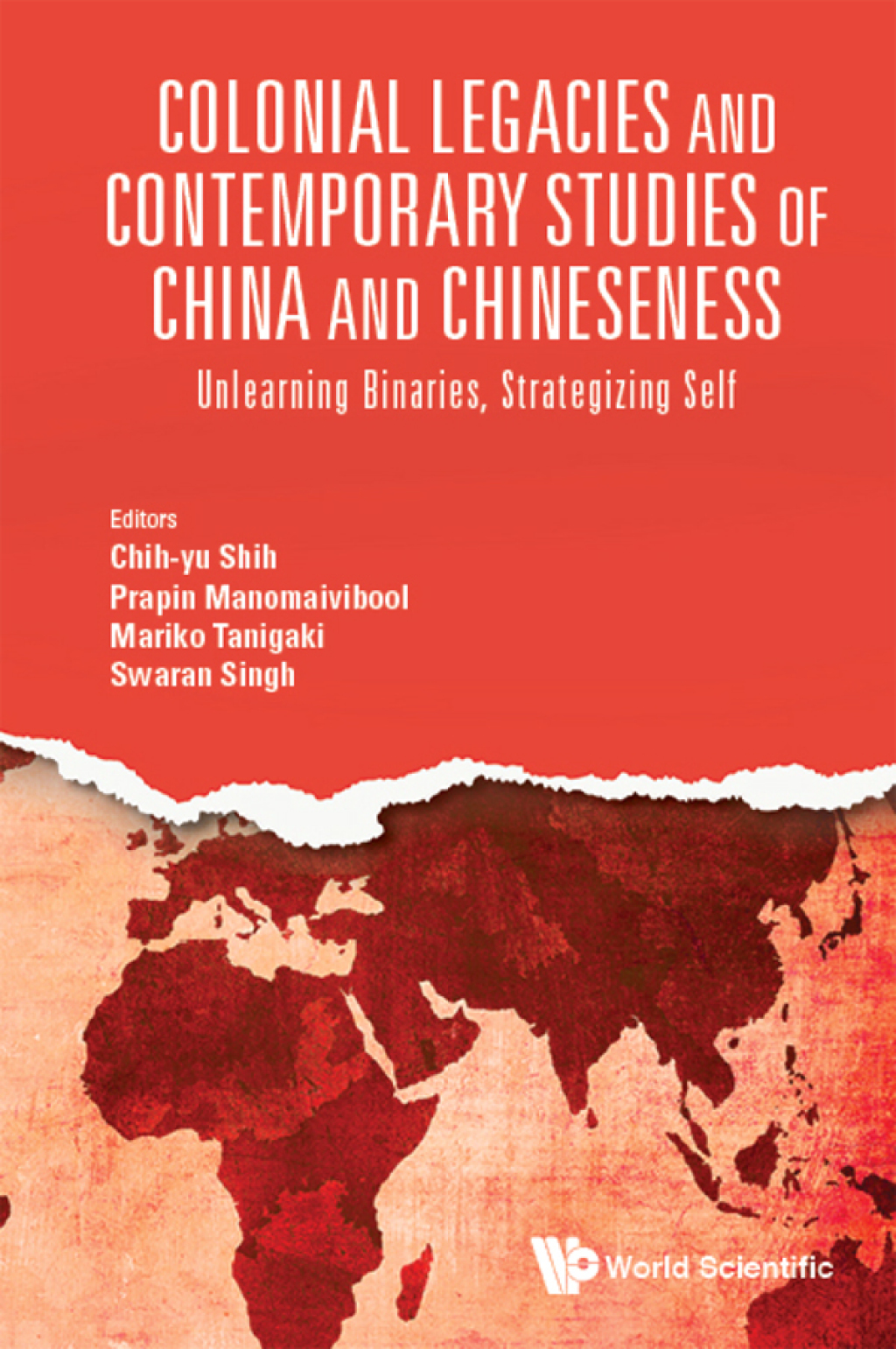 Colonial Legacies And Contemporary Studies Of China And Chineseness: Unlearning Binaries, Strategizing Self Unlearning Binaries, Strategizing Self 1st Edition