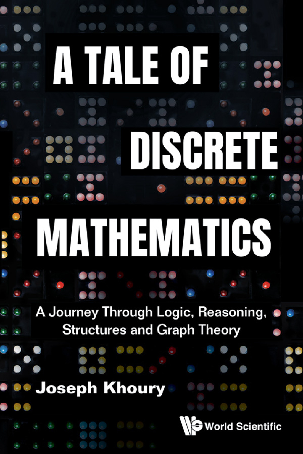 A Tale of Discrete Mathematics: A Journey Through Logic, Reasoning, Structures and Graph Theory 
