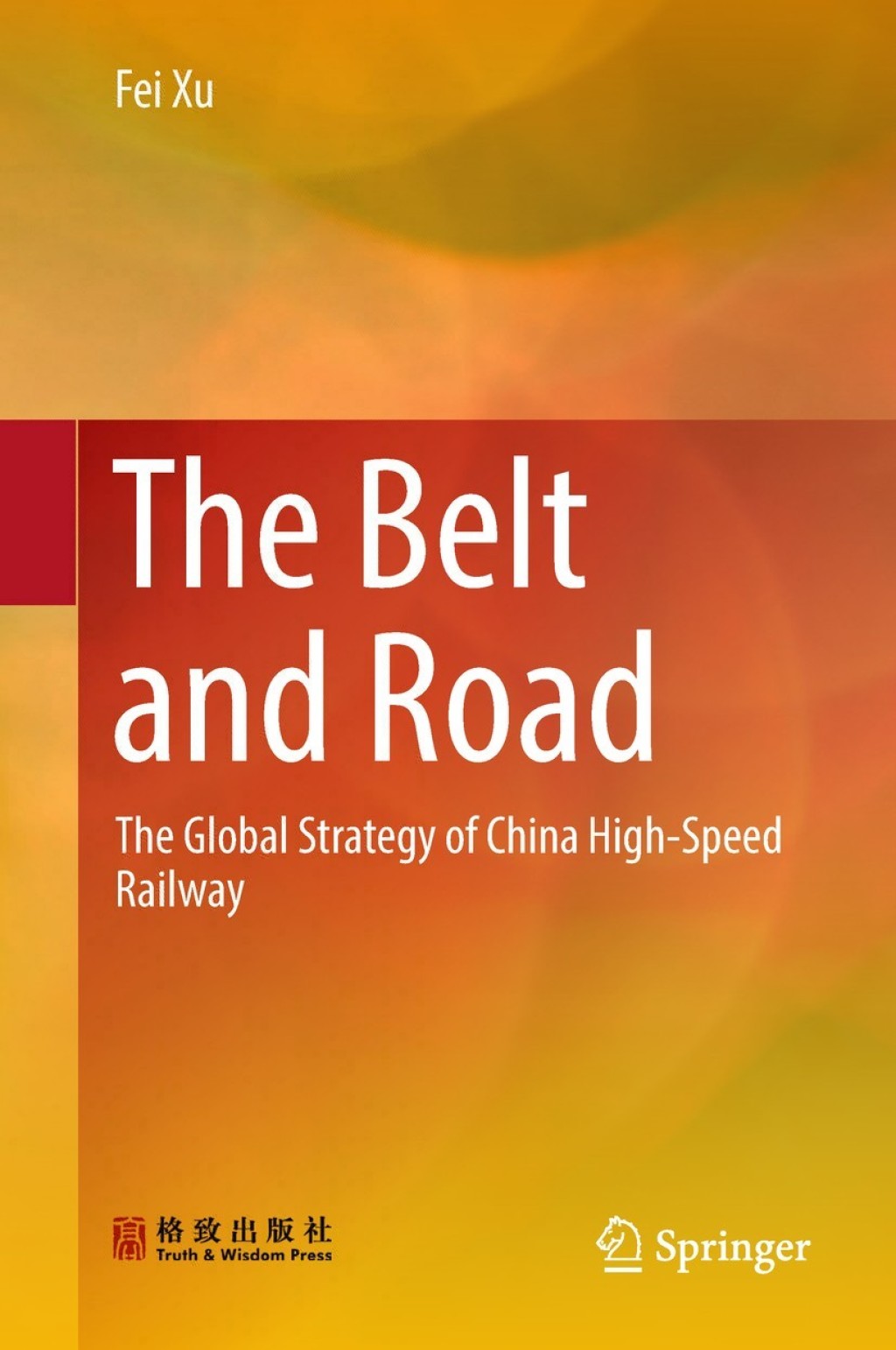 The Belt and Road The Global Strategy of China High-Speed Railway 