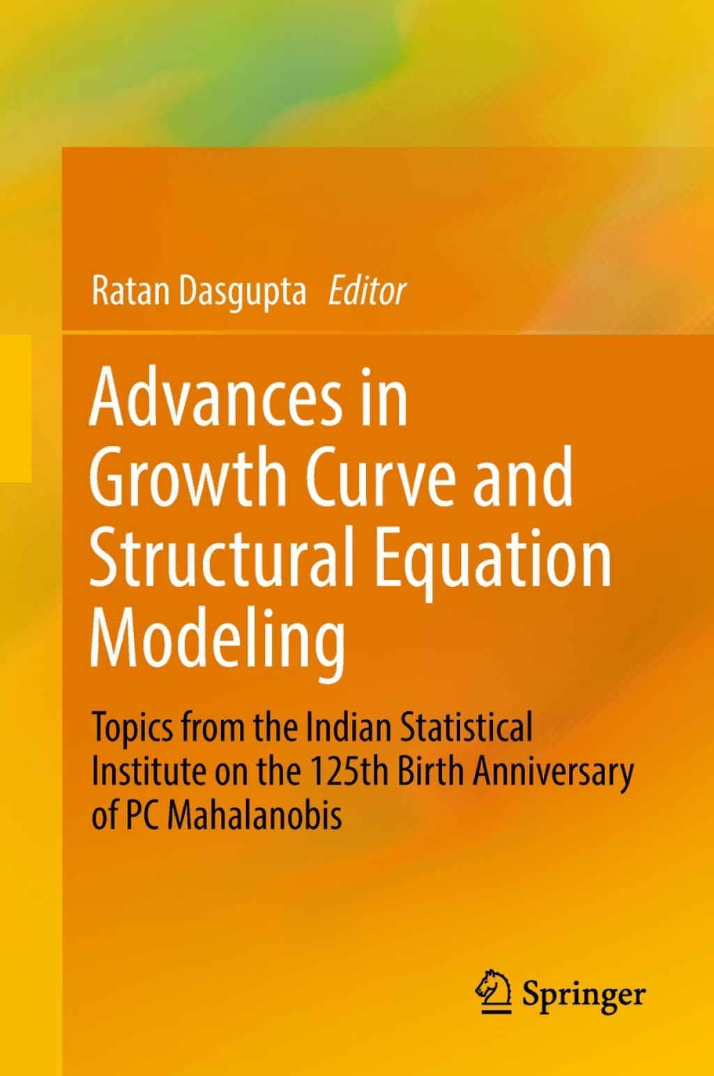 Advances in Growth Curve and Structural Equation Modeling Topics from the Indian Statistical Institute on the 125th Birth Anniversary of PC Mahalanobis 