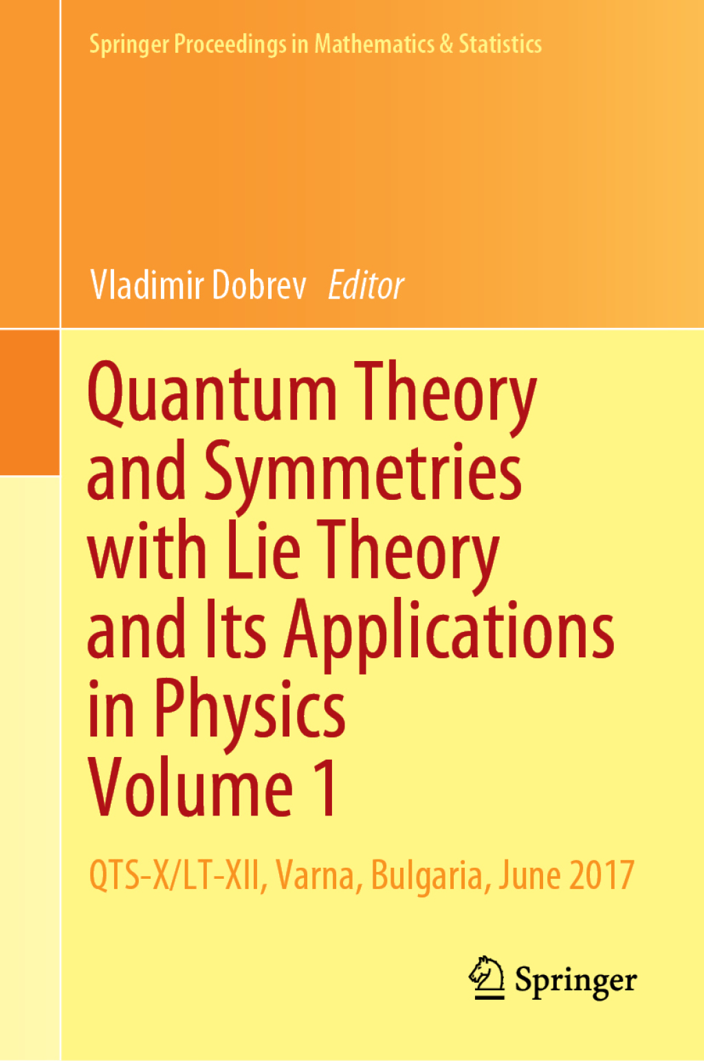 Quantum Theory and Symmetries with Lie Theory and Its Applications in Physics Volume 1 QTS-X/LT-XII, Varna, Bulgaria, June 2017 