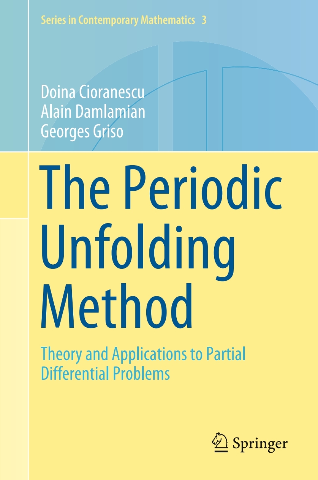The Periodic Unfolding Method Theory and Applications to Partial Differential Problems 