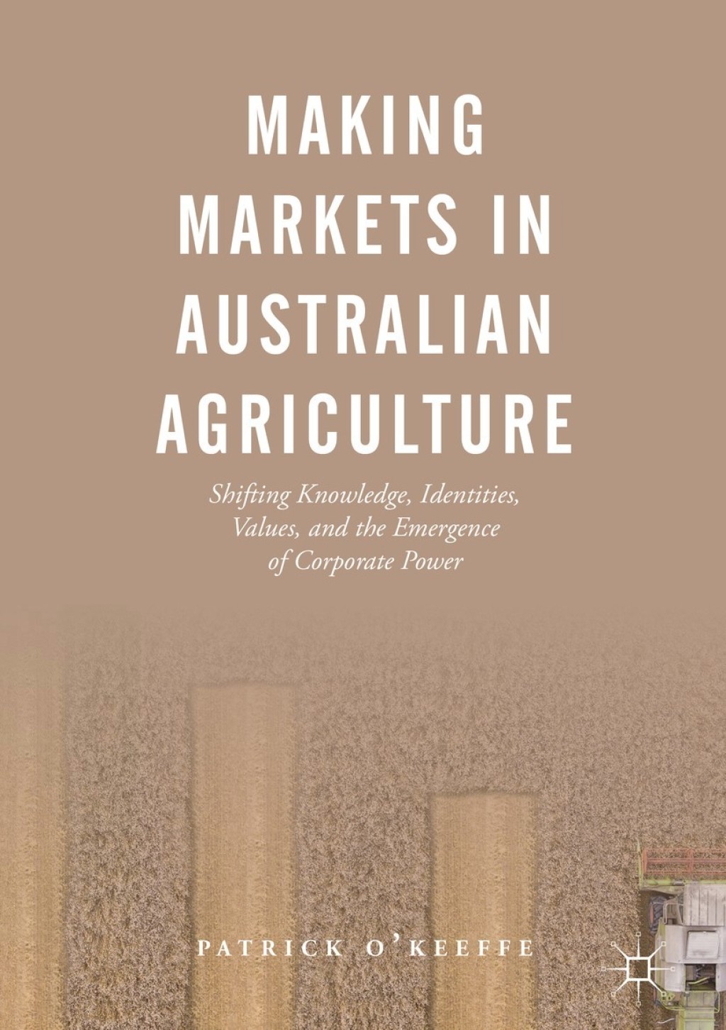 Making Markets in Australian Agriculture Shifting Knowledge, Identities, Values, and the Emergence of Corporate Power 