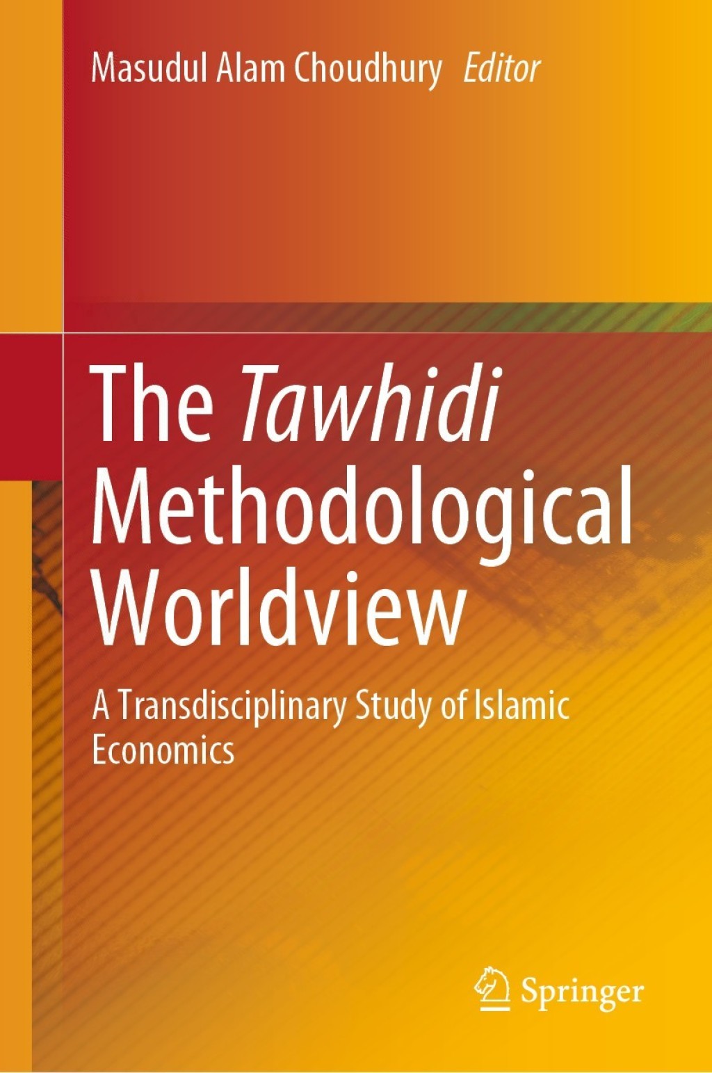 The Tawhidi Methodological Worldview A Transdisciplinary Study of Islamic Economics 