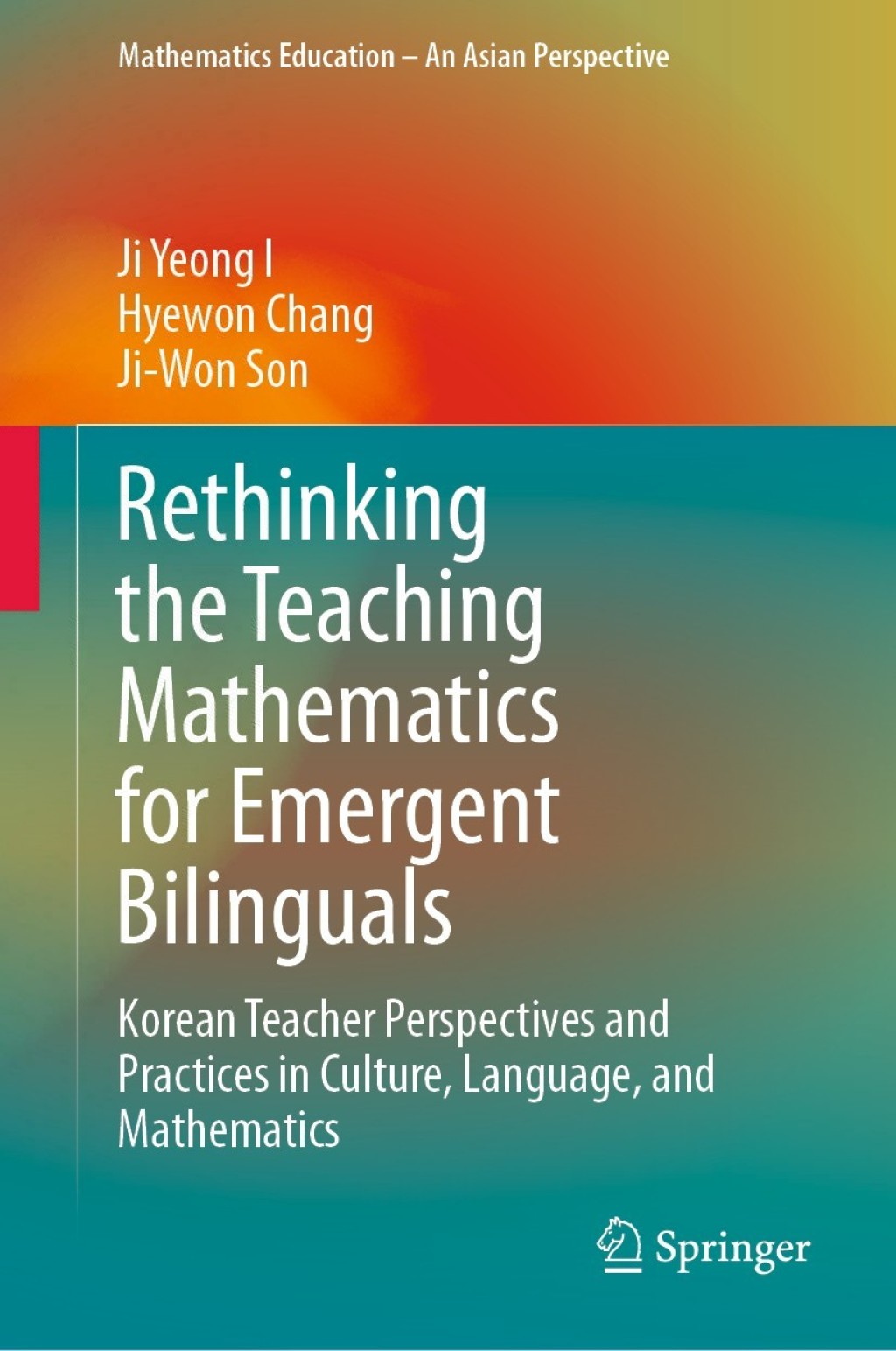 Rethinking the Teaching Mathematics for Emergent Bilinguals Korean Teacher Perspectives and Practices in Culture, Language, and Mathematics 
