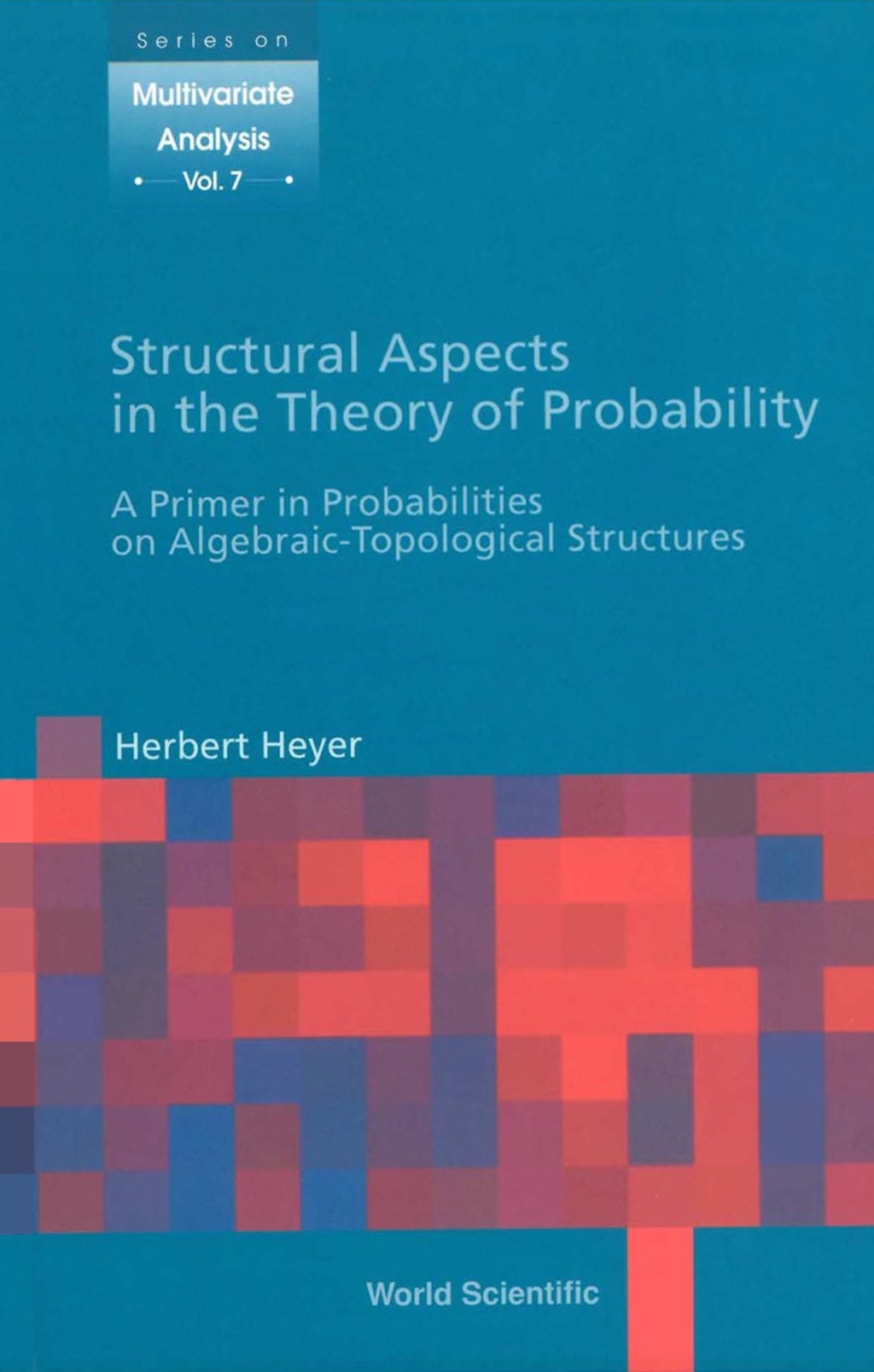 Structural Aspects In The Theory Of Probability: A Primer In Probabilities On Algebraic - Topological Structures 