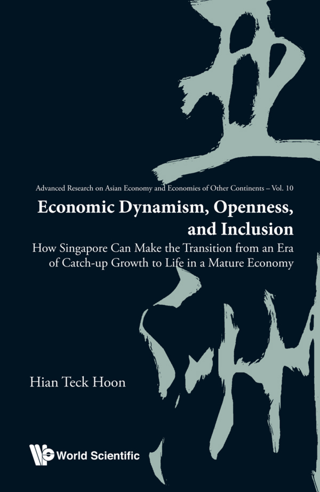 ECONOMIC DYNAMISM, OPENNESS, AND INCLUSION How Singapore Can Make the Transition from an Era of Catch-up Growth to Life in a Mature Economy 