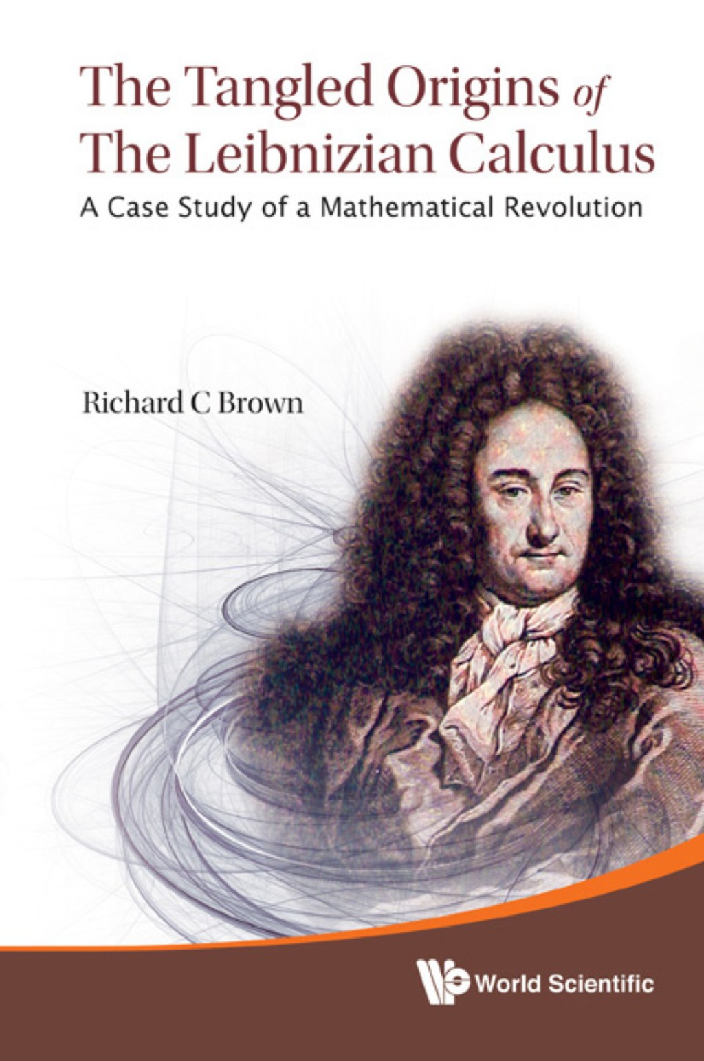 Tangled Origins Of The Leibnizian Calculus, The: A Case Study Of A Mathematical Revolution 1st Edition