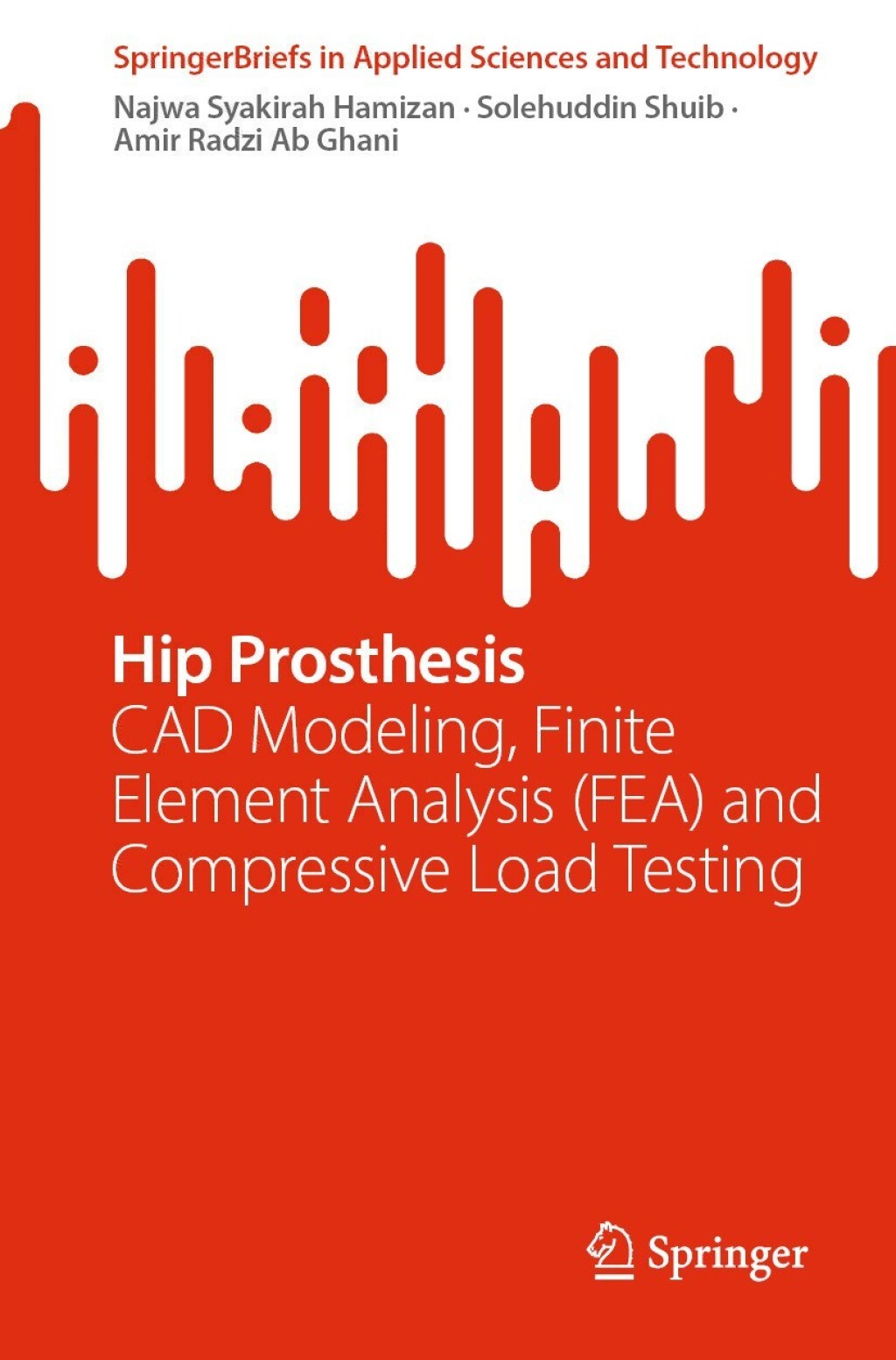 Hip Prosthesis CAD Modeling, Finite Element Analysis (FEA) and Compressive Load Testing 