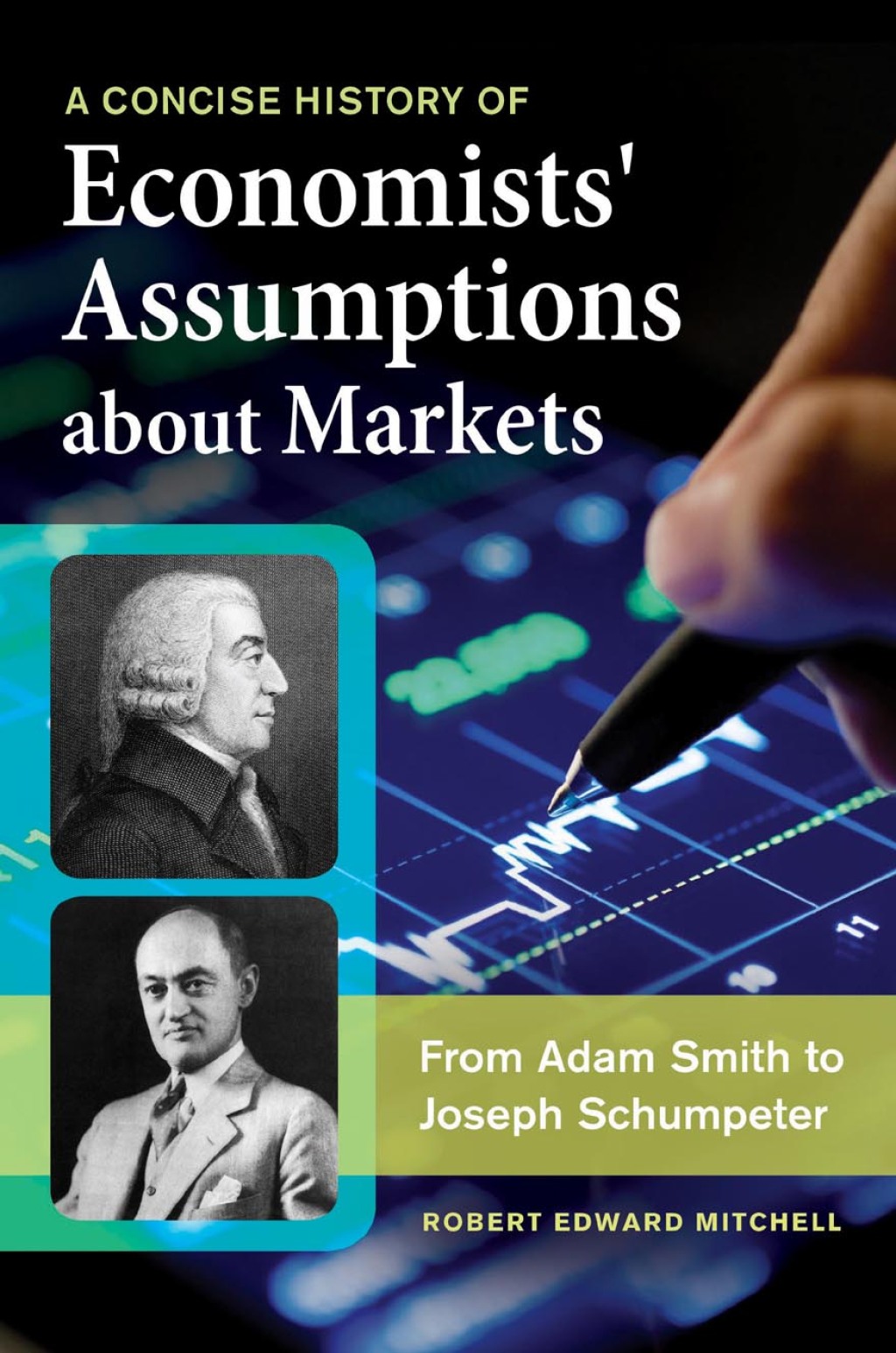 A Concise History of Economists' Assumptions about Markets From Adam Smith to Joseph Schumpeter 1st Edition